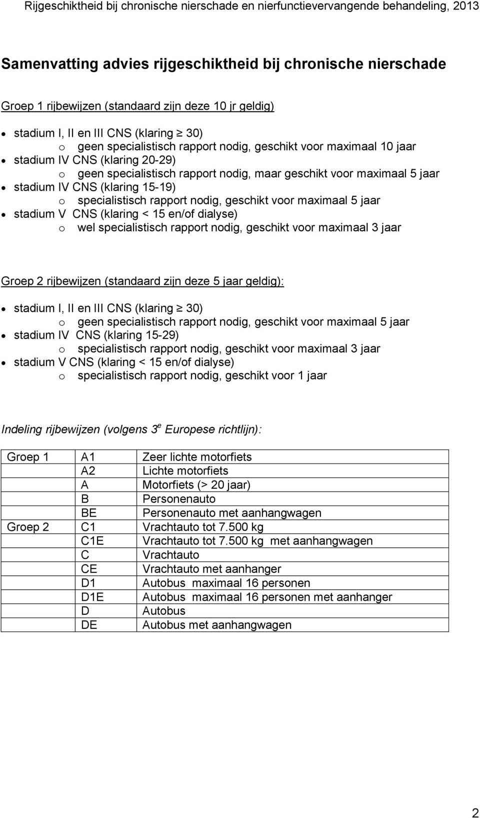 geschikt voor maximaal 5 jaar stadium V CNS (klaring < 15 en/of dialyse) o wel specialistisch rapport nodig, geschikt voor maximaal 3 jaar Groep 2 rijbewijzen (standaard zijn deze 5 jaar geldig):