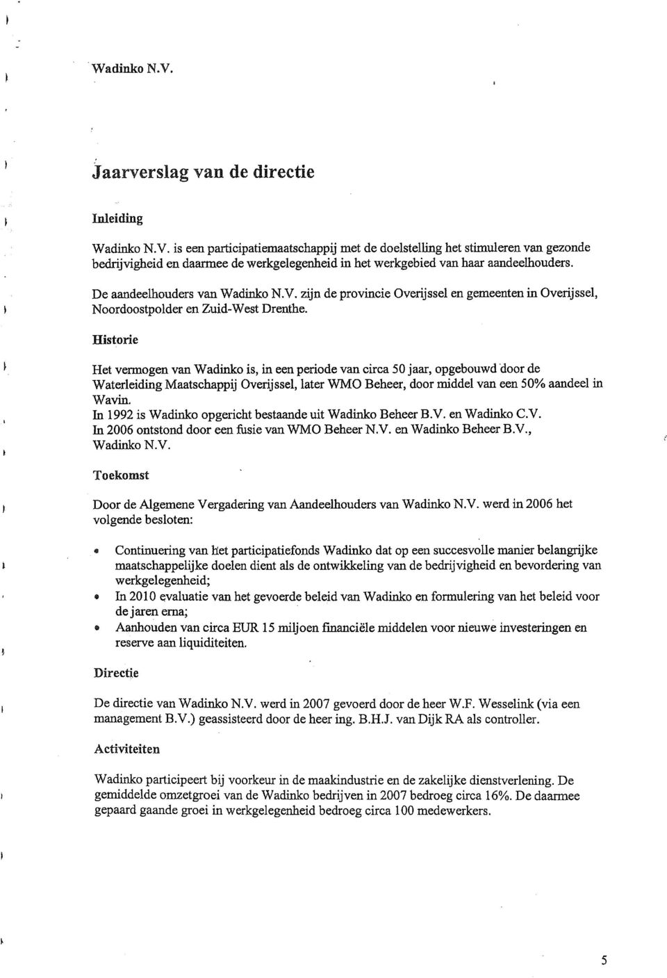 Historic Het vermogen van Wadinko is, in een periode van circa 50 jaar, opgebouwd door de Waterleiding Maatschappij Overijssel, later WMO Beheer, door middel van een 50% aandeel in Wavin.