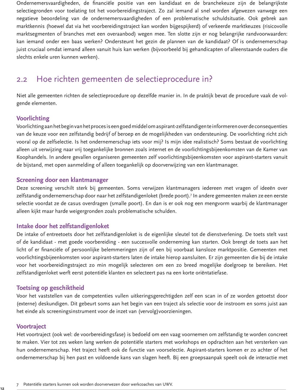 Ook gebrek aan marktkennis (hoewel dat via het voorbereidingstraject kan worden bijgespijkerd) of verkeerde marktkeuzes (risicovolle marktsegmenten of branches met een overaanbod) wegen mee.