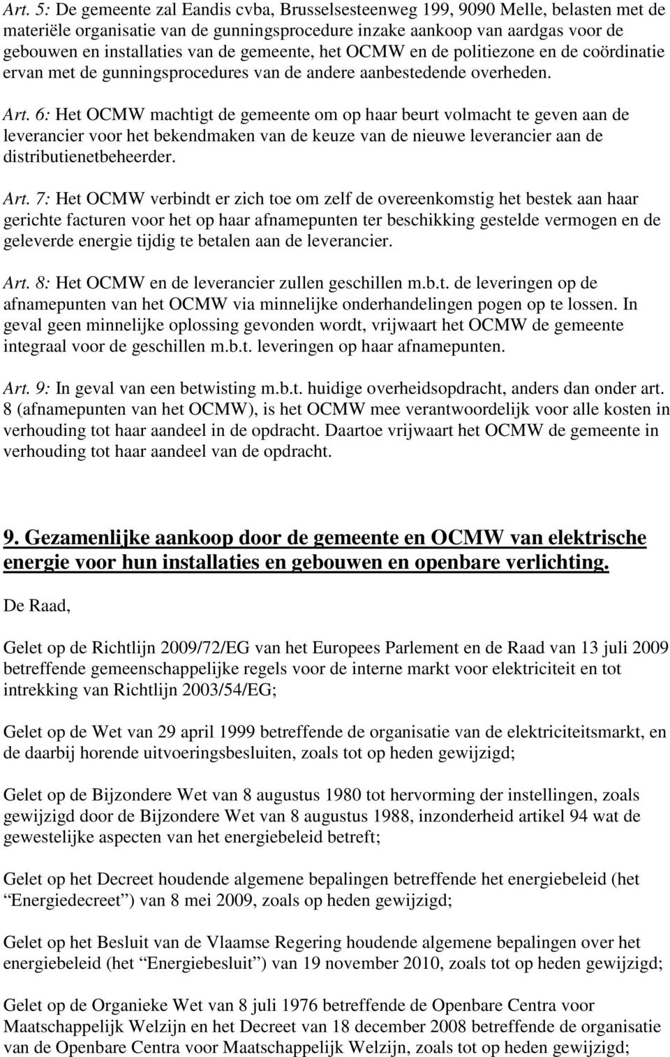 6: Het OCMW machtigt de gemeente om op haar beurt volmacht te geven aan de leverancier voor het bekendmaken van de keuze van de nieuwe leverancier aan de distributienetbeheerder. Art.