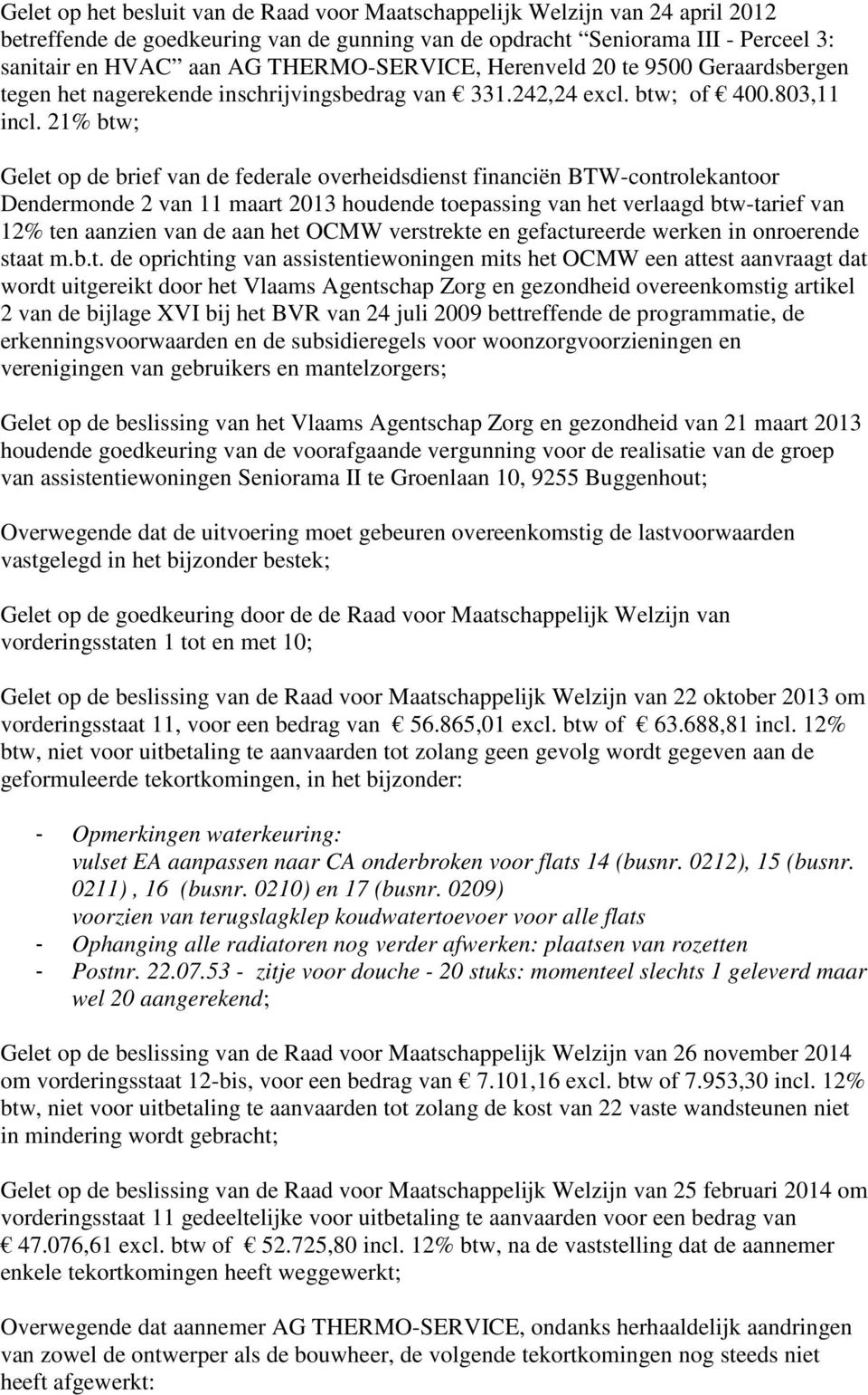 21% btw; Gelet op de brief van de federale overheidsdienst financiën BTW-controlekantoor Dendermonde 2 van 11 maart 2013 houdende toepassing van het verlaagd btw-tarief van 12% ten aanzien van de aan