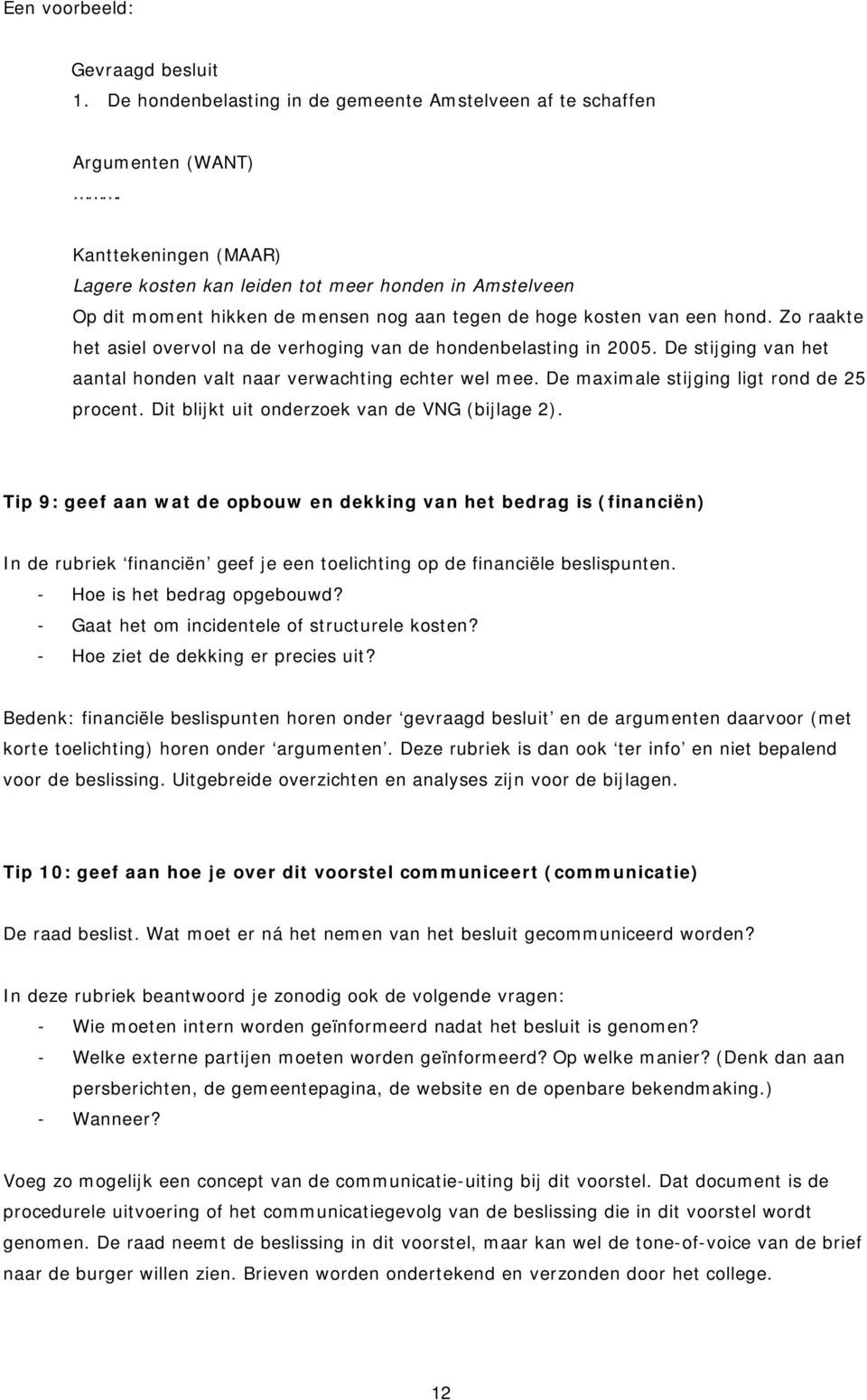 Zo raakte het asiel overvol na de verhoging van de hondenbelasting in 2005. De stijging van het aantal honden valt naar verwachting echter wel mee. De maximale stijging ligt rond de 25 procent.