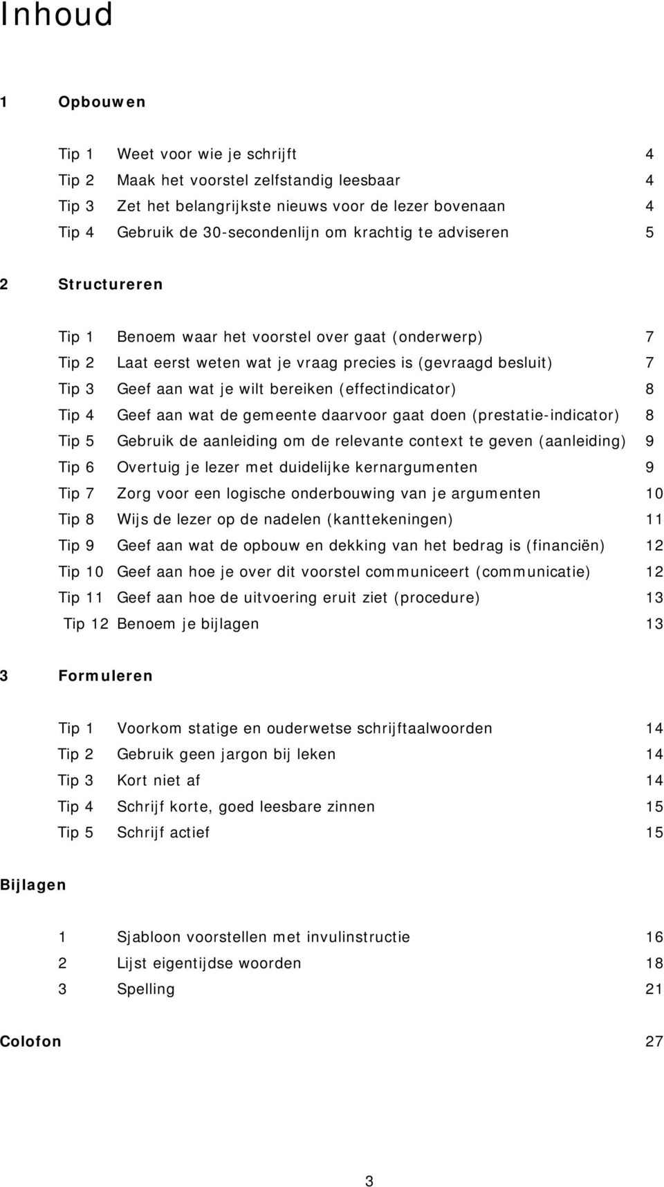 (effectindicator) 8 Tip 4 Geef aan wat de gemeente daarvoor gaat doen (prestatie-indicator) 8 Tip 5 Gebruik de aanleiding om de relevante context te geven (aanleiding) 9 Tip 6 Overtuig je lezer met