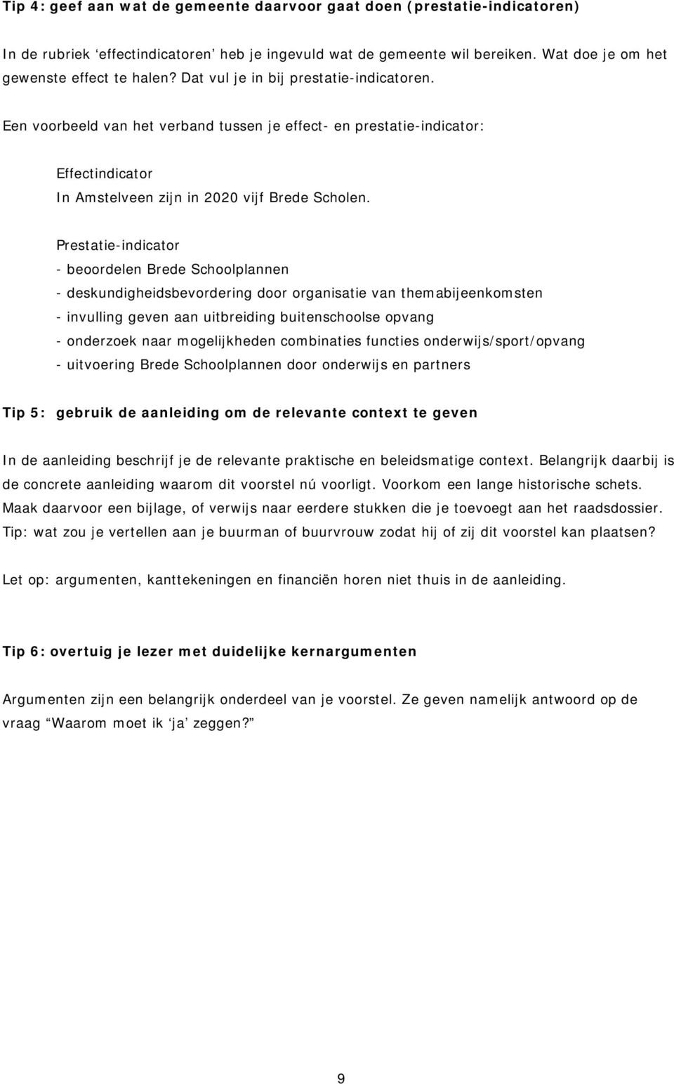 Prestatie-indicator - beoordelen Brede Schoolplannen - deskundigheidsbevordering door organisatie van themabijeenkomsten - invulling geven aan uitbreiding buitenschoolse opvang - onderzoek naar