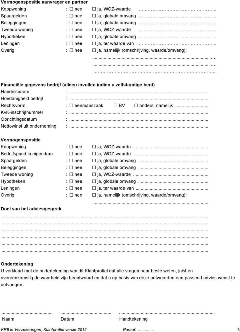 .. Hoedanigheid bedrijf :... Rechtsvorm : eenmanszaak BV anders, namelijk... KvK-inschrijfnummer :... Oprichtingsdatum :... Nettowinst uit onderneming :.