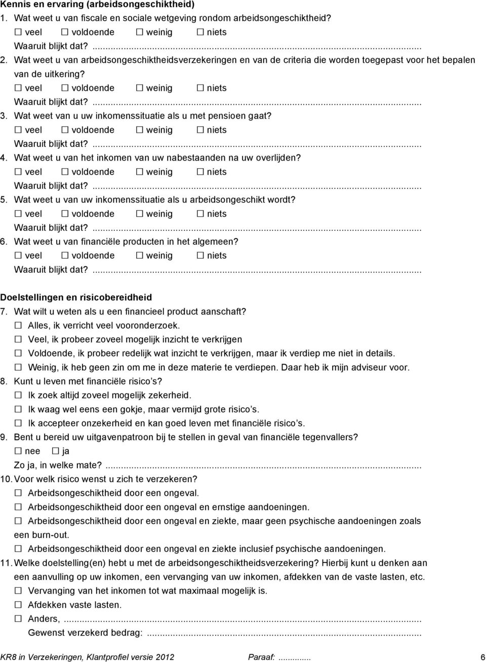 Wat weet u van het inkomen van uw nabestaanden na uw overlijden? 5. Wat weet u van uw inkomenssituatie als u arbeidsongeschikt wordt? 6. Wat weet u van financiële producten in het algemeen?