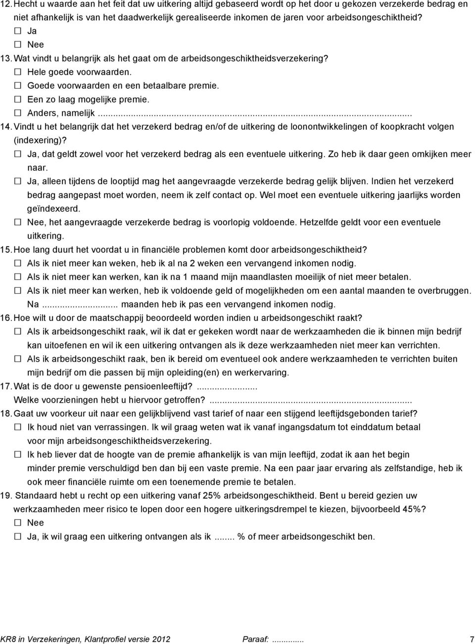 Een zo laag mogelijke premie. Anders, namelijk... 14. Vindt u het belangrijk dat het verzekerd bedrag en/of de uitkering de loonontwikkelingen of koopkracht volgen (indexering)?