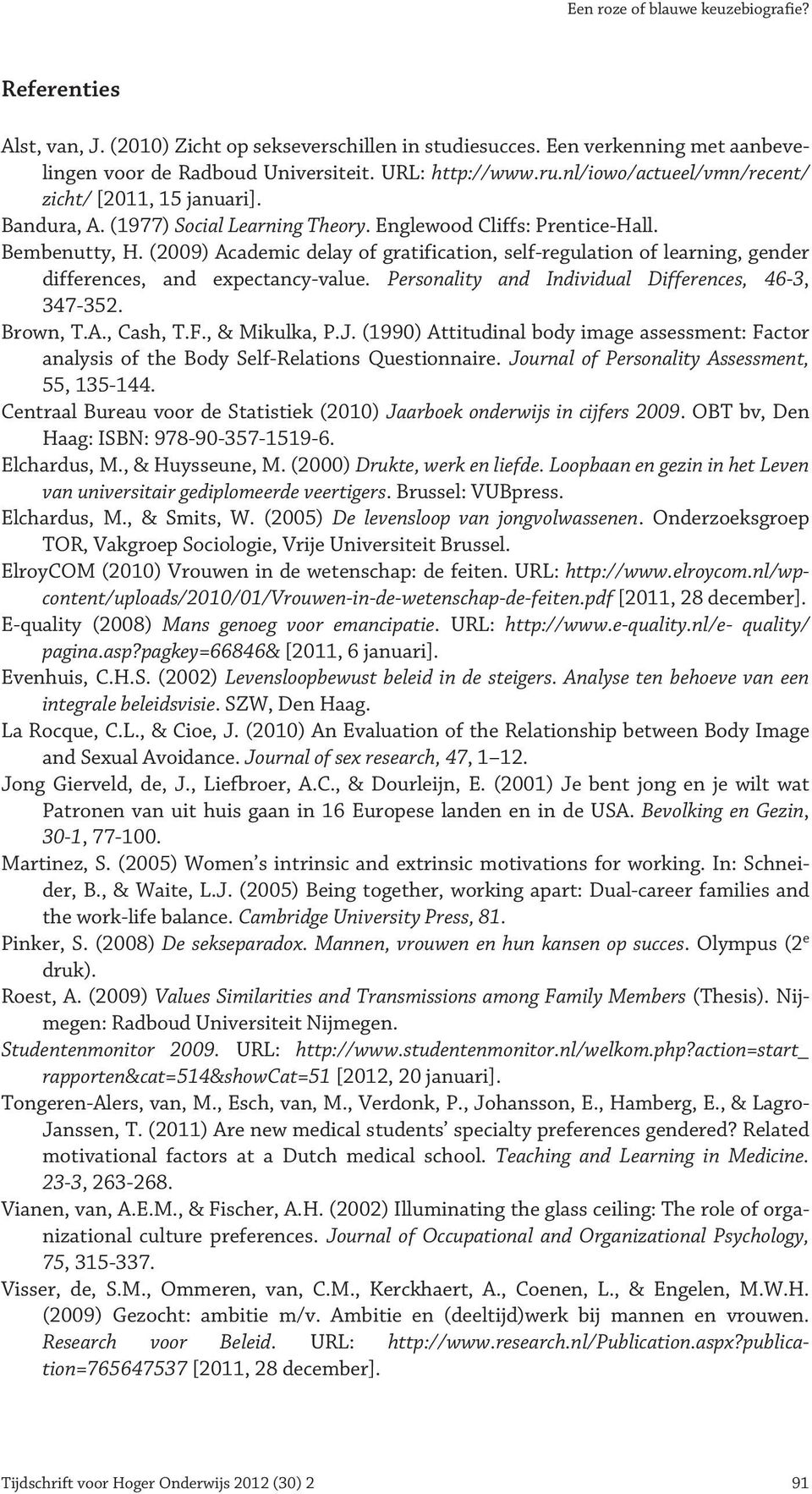 (2009) Academic delay of gratification, self-regulation of learning, gender differences, and expectancy-value. Personality and Individual Differences, 46-3, 347-352. Brown, T.A., Cash, T.F.