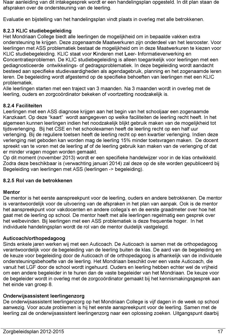 3 KLIC studiebegeleiding Het Mondriaan College biedt alle leerlingen de mogelijkheid om in bepaalde vakken extra ondersteuning te krijgen.