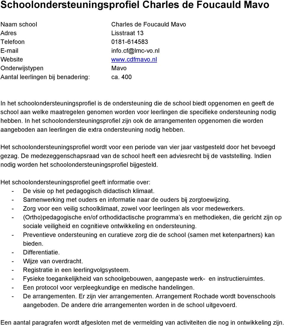 400 In het schoolondersteuningsprofiel is de ondersteuning die de school biedt opgenomen en geeft de school aan welke maatregelen genomen worden voor leerlingen die specifieke ondersteuning nodig