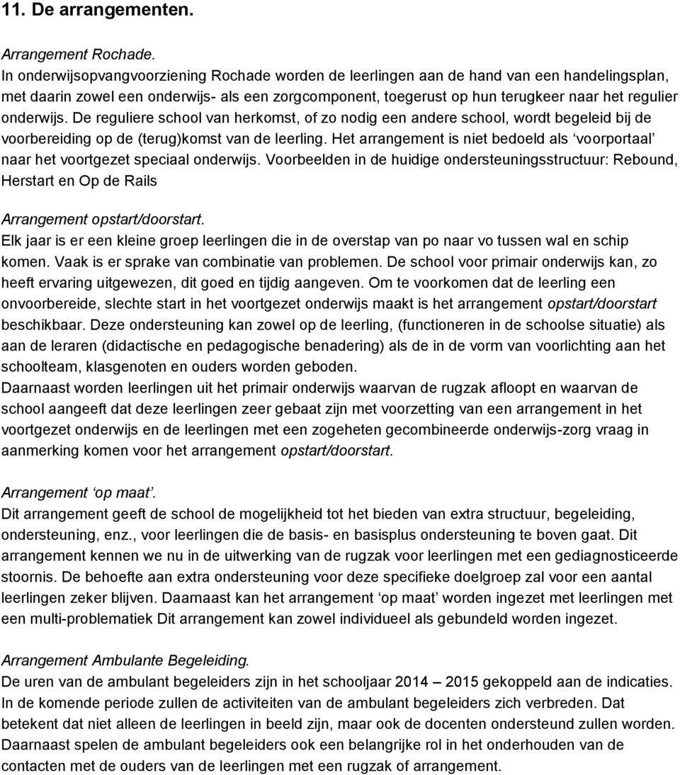 onderwijs. De reguliere school van herkomst, of zo nodig een andere school, wordt begeleid bij de voorbereiding op de (terug)komst van de leerling.