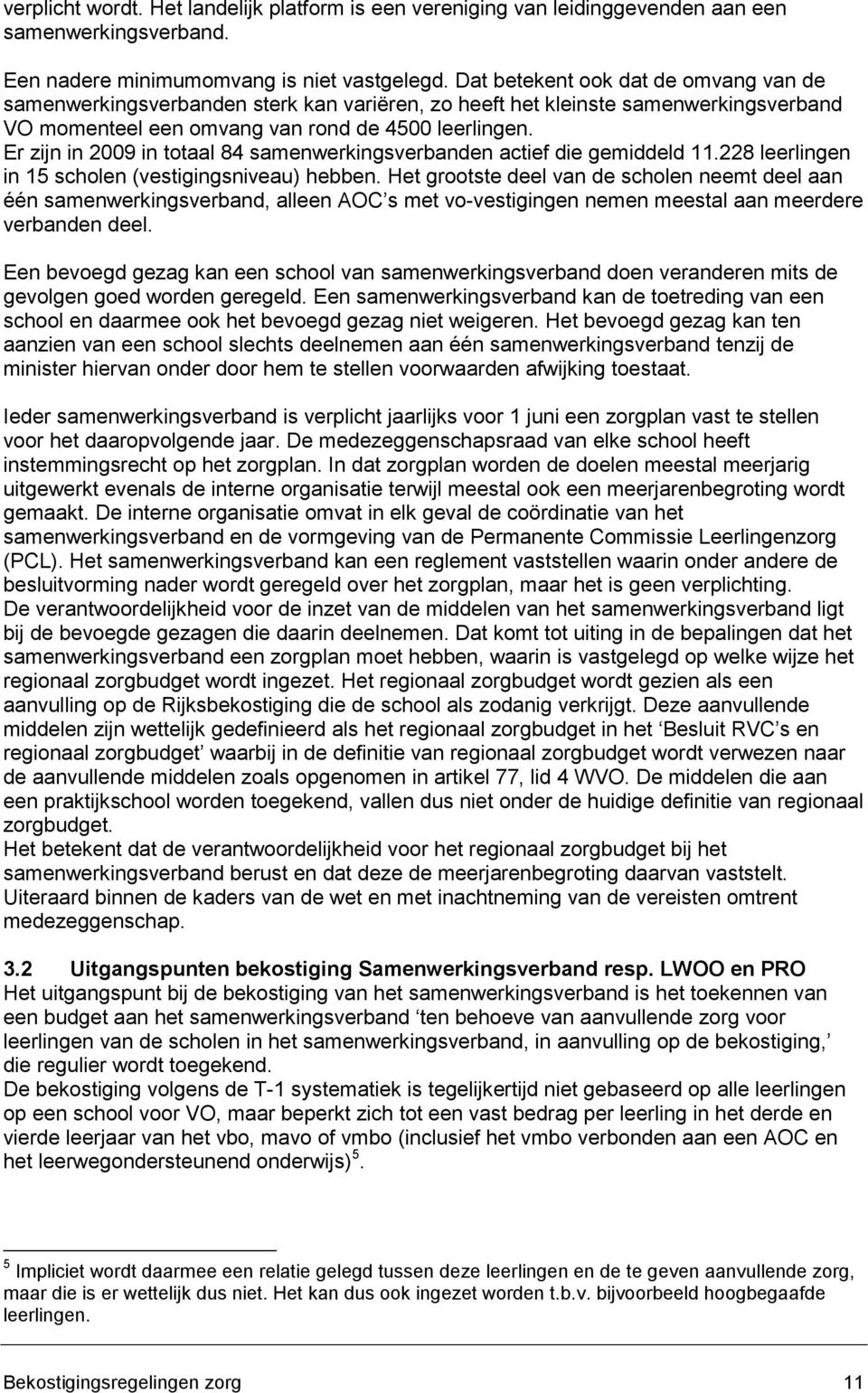 Er zijn in 2009 in totaal 84 samenwerkingsverbanden actief die gemiddeld 11.228 leerlingen in 15 scholen (vestigingsniveau) hebben.