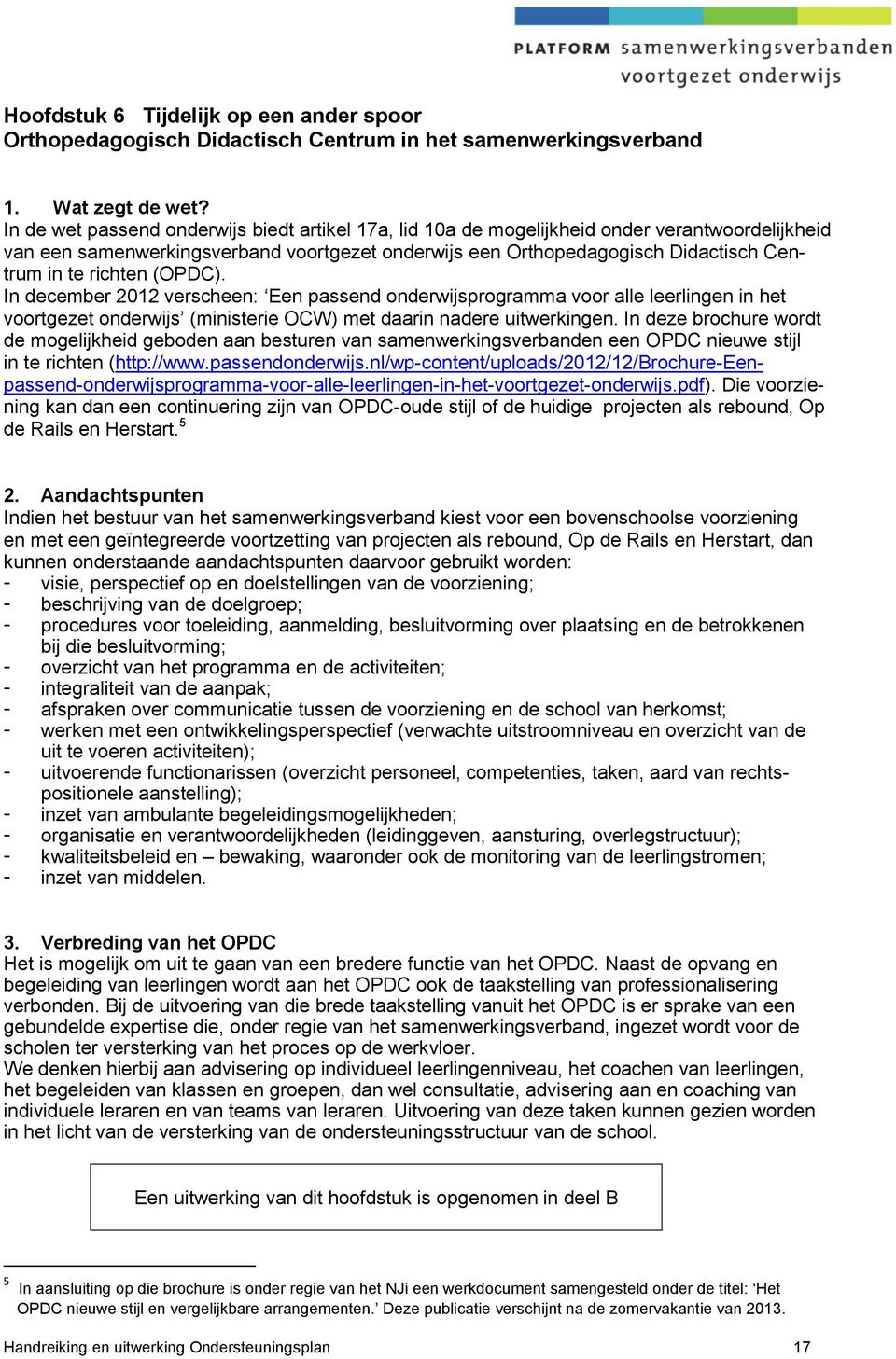 richten (OPDC). In december 2012 verscheen: Een passend onderwijsprogramma voor alle leerlingen in het voortgezet onderwijs (ministerie OCW) met daarin nadere uitwerkingen.