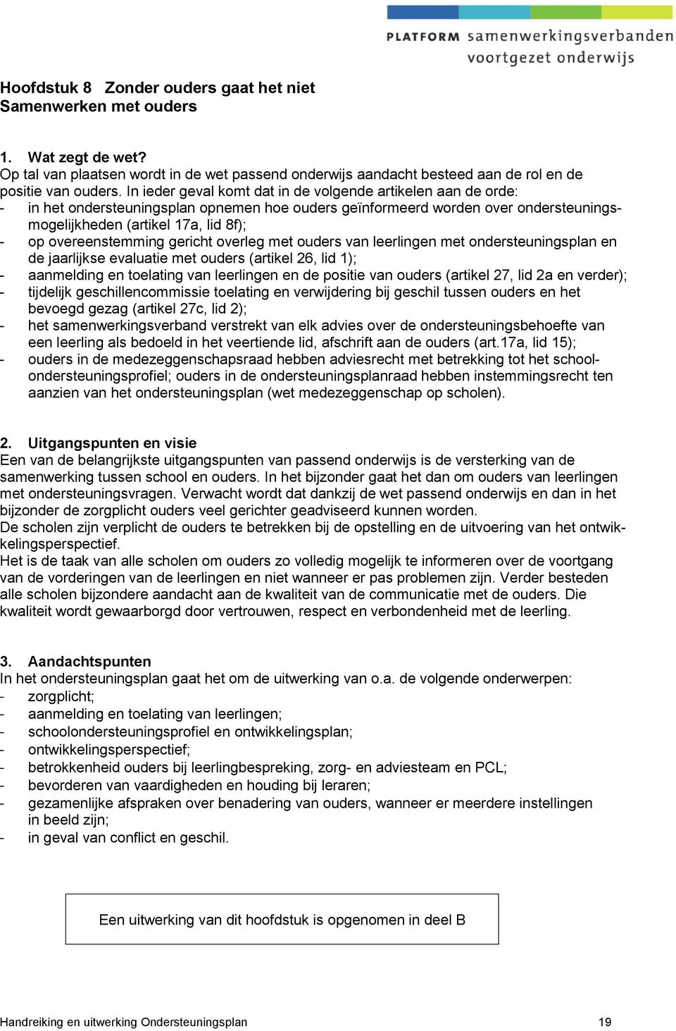 overeenstemming gericht overleg met ouders van leerlingen met ondersteuningsplan en de jaarlijkse evaluatie met ouders (artikel 26, lid 1); - aanmelding en toelating van leerlingen en de positie van