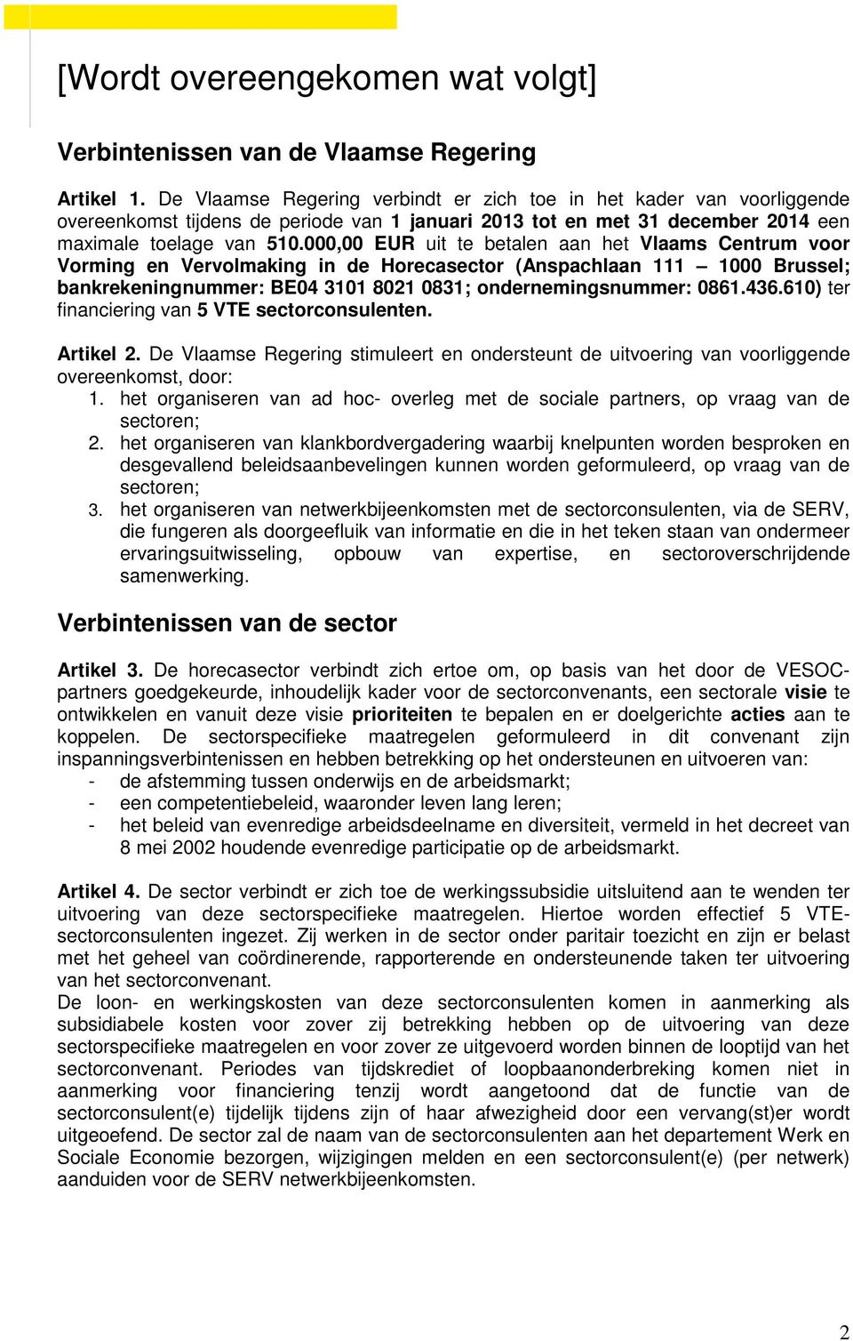 000,00 EUR uit te betalen aan het Vlaams Centrum voor Vorming en Vervolmaking in de Horecasector (Anspachlaan 111 1000 Brussel; bankrekeningnummer: BE04 3101 8021 0831; ondernemingsnummer: 0861.436.