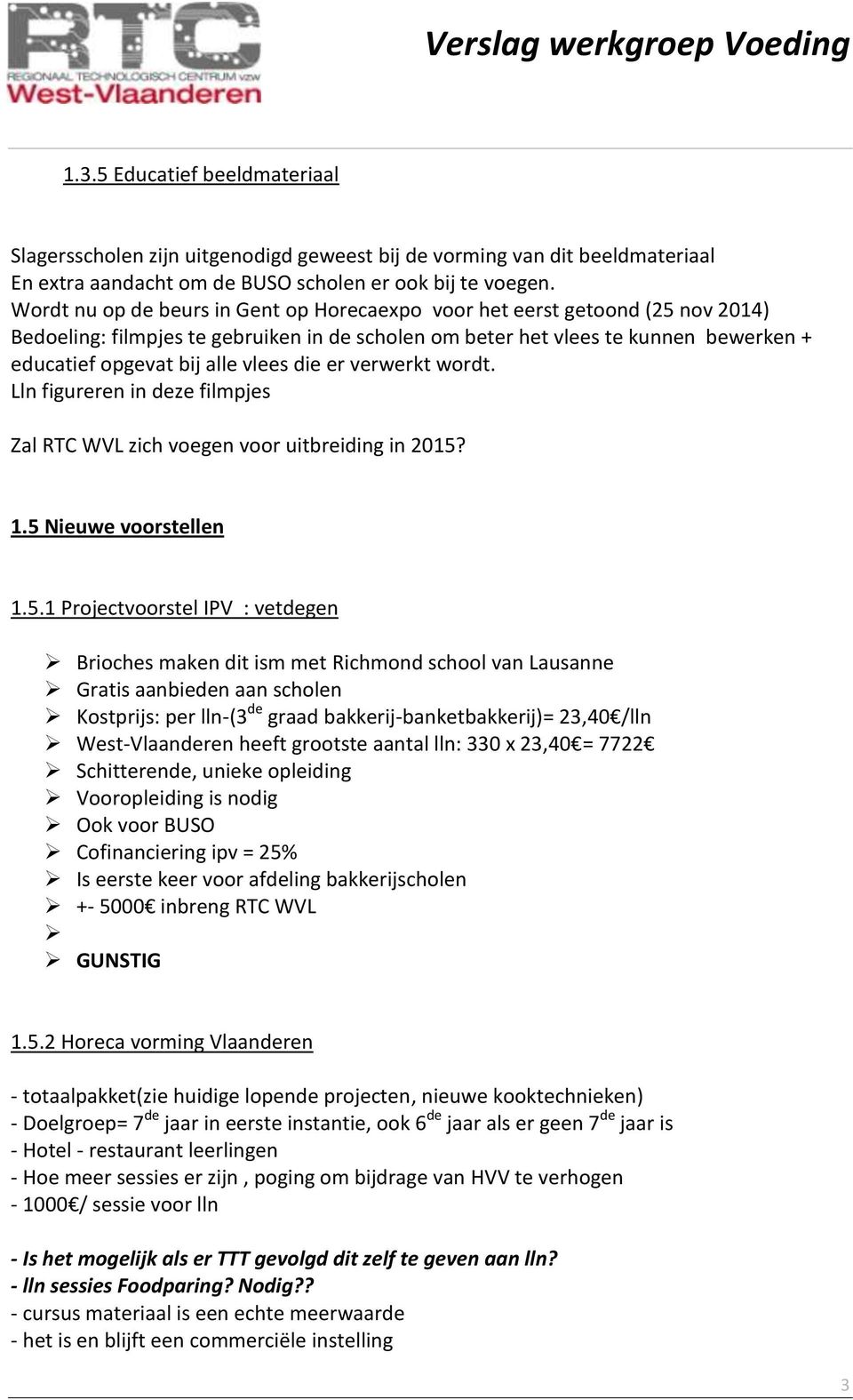 die er verwerkt wordt. Lln figureren in deze filmpjes Zal RTC WVL zich voegen voor uitbreiding in 2015?