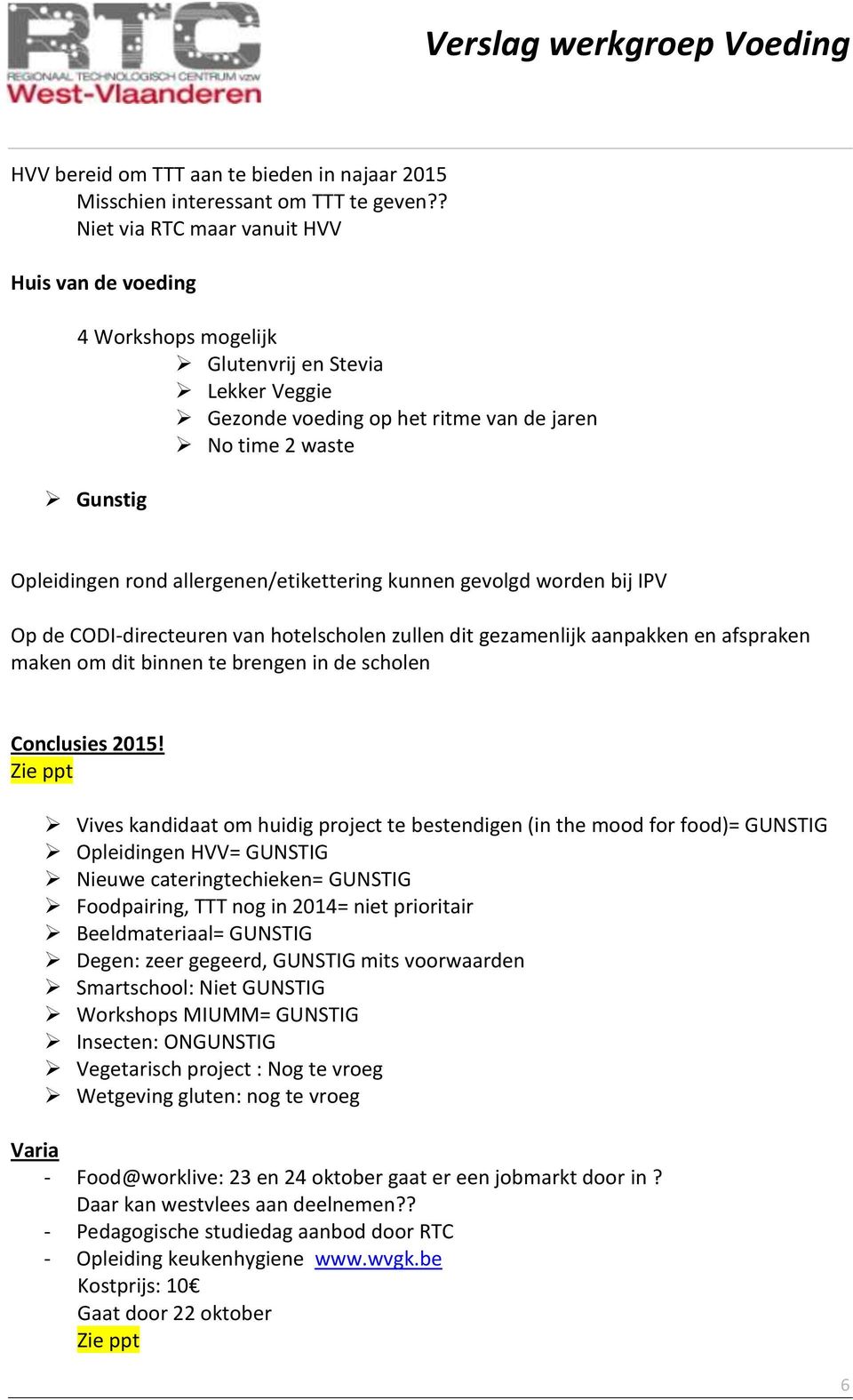 allergenen/etikettering kunnen gevolgd worden bij IPV Op de CODI-directeuren van hotelscholen zullen dit gezamenlijk aanpakken en afspraken maken om dit binnen te brengen in de scholen Conclusies