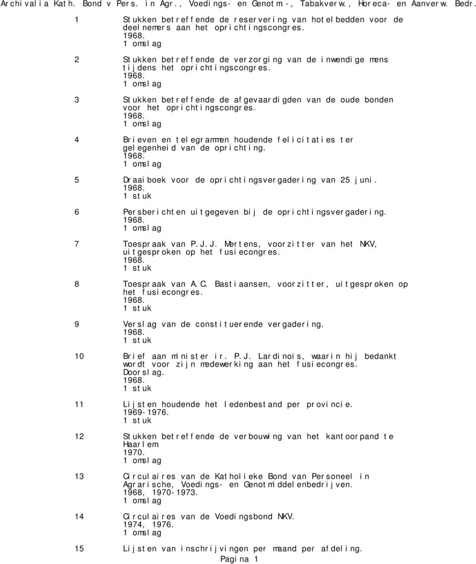 5 Draaiboek voor de oprichtingsvergadering van 25 juni. 6 Persberichten uitgegeven bij de oprichtingsvergadering. 7 Toespraak van P.J.