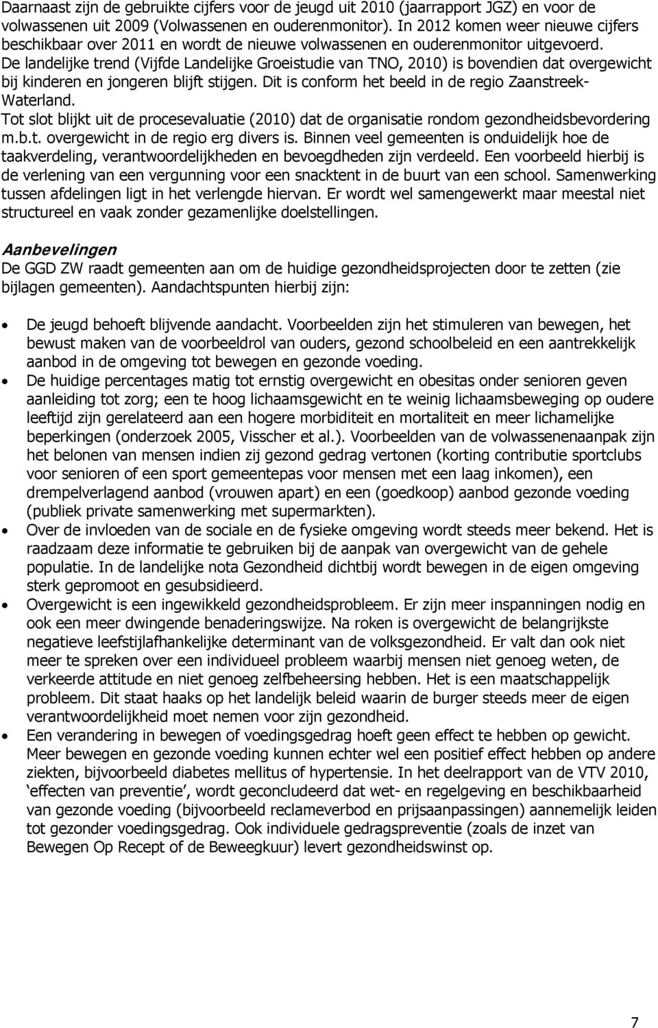 De landelijke trend (Vijfde Landelijke Groeistudie van TNO, 2010) is bovendien dat overgewicht bij kinderen en jongeren blijft stijgen. Dit is conform het beeld in de regio Zaanstreek- Waterland.