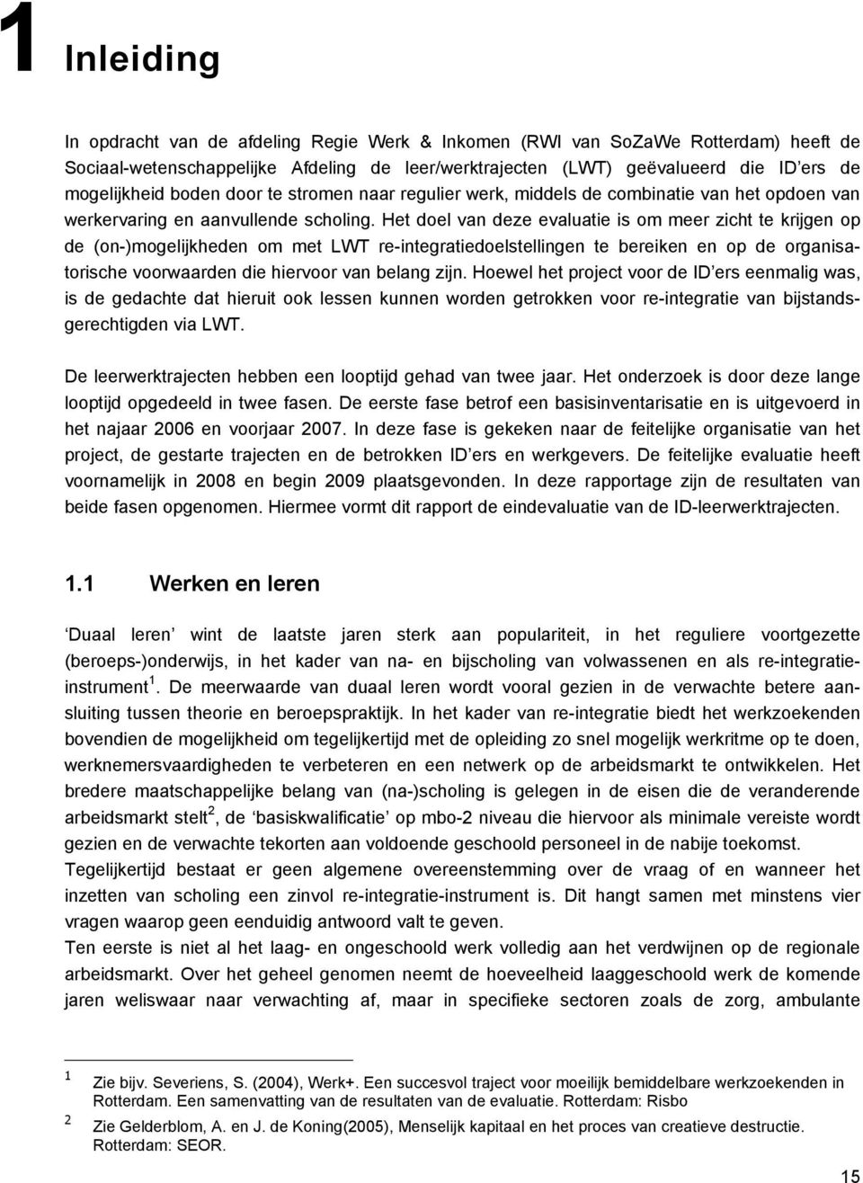 Het doel van deze evaluatie is om meer zicht te krijgen op de (on-)mogelijkheden om met LWT re-integratiedoelstellingen te bereiken en op de organisatorische voorwaarden die hiervoor van belang zijn.