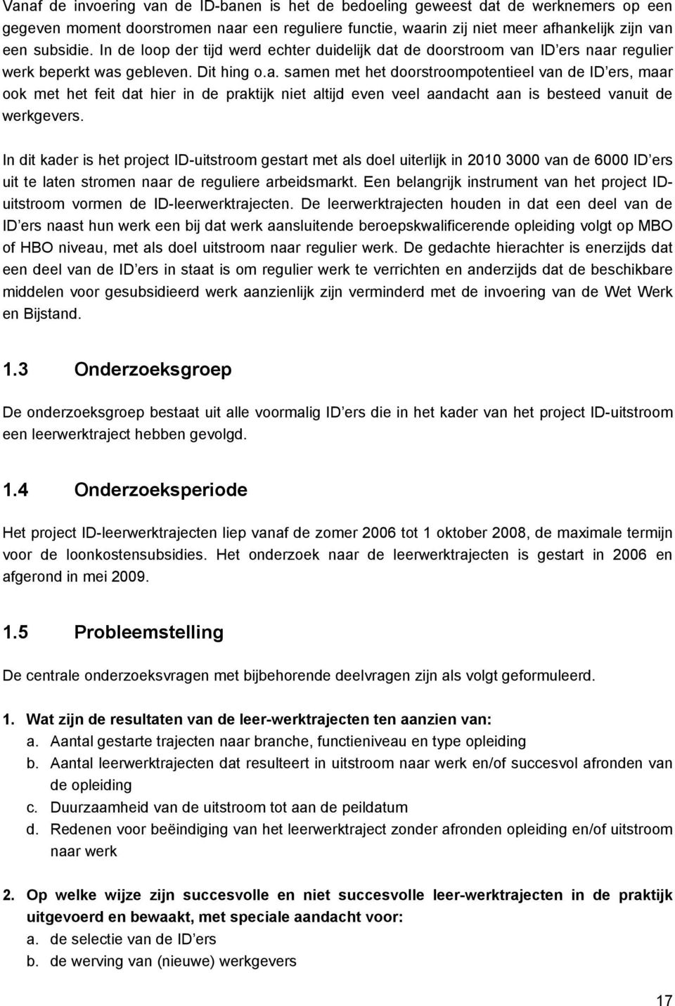 de doorstroom van ID ers naar regulier werk beperkt was gebleven. Dit hing o.a. samen met het doorstroompotentieel van de ID ers, maar ook met het feit dat hier in de praktijk niet altijd even veel aandacht aan is besteed vanuit de werkgevers.