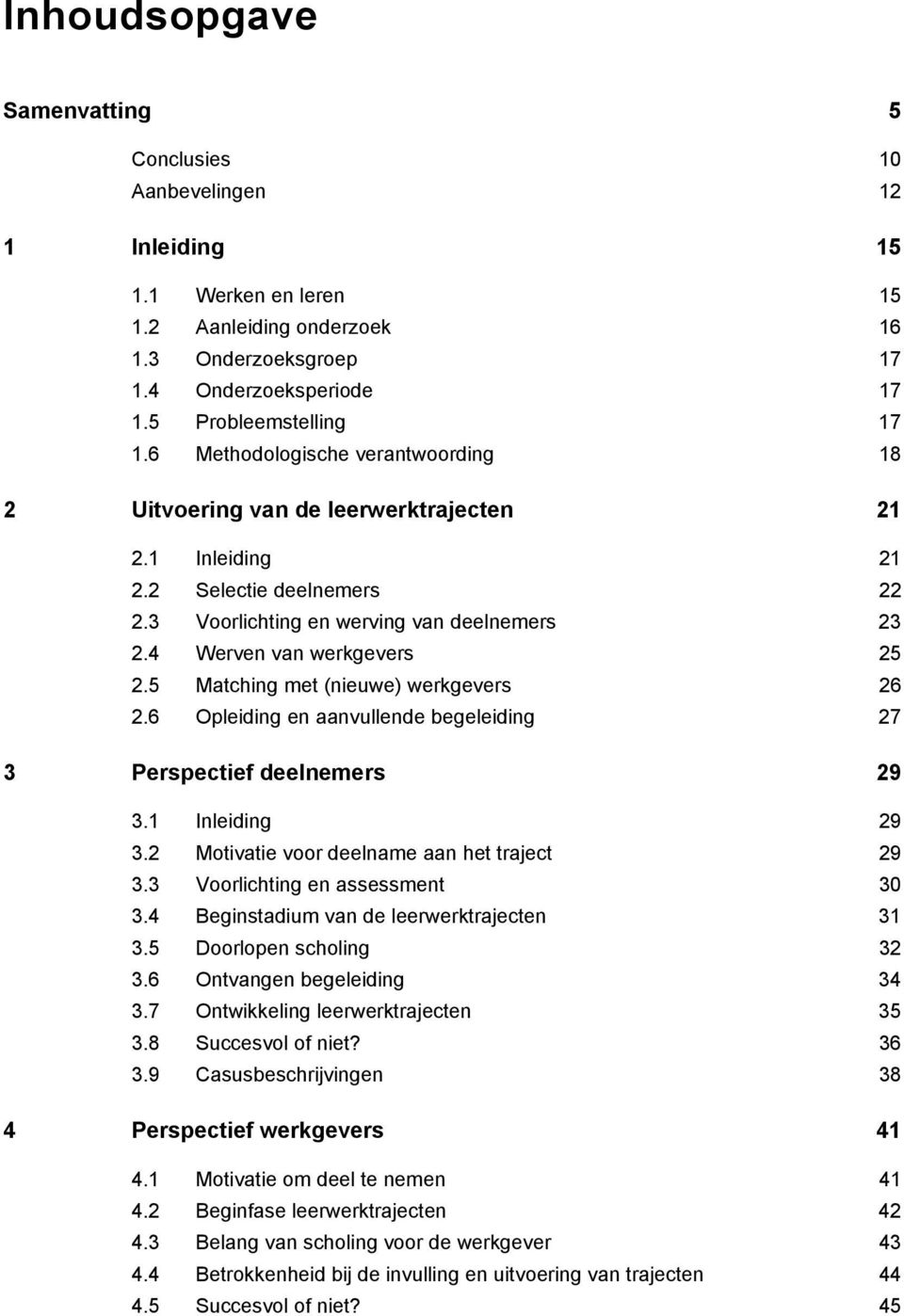 5 Matching met (nieuwe) werkgevers 26 2.6 Opleiding en aanvullende begeleiding 27 3 Perspectief deelnemers 29 3.1 Inleiding 29 3.2 Motivatie voor deelname aan het traject 29 3.