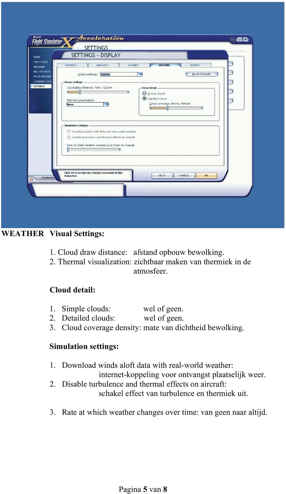 Simulation settings: 1. Download winds aloft data with real-world weather: internet-koppeling voor ontvangst plaatselijk weer. 2.