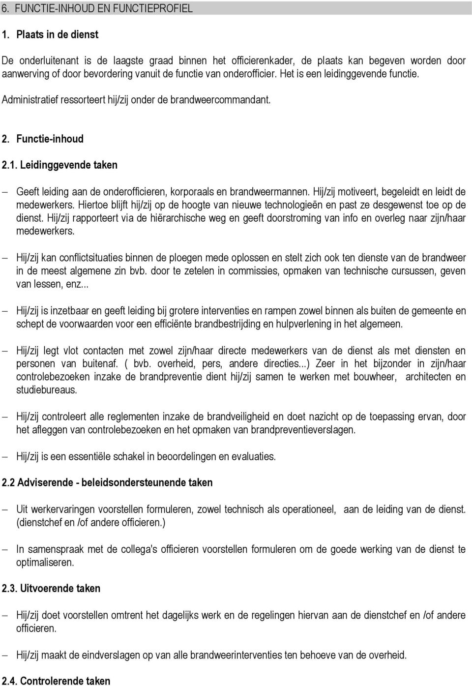 Het is een leidinggevende functie. Administratief ressorteert hij/zij onder de brandweercommandant. 2. Functie-inhoud 2.1.