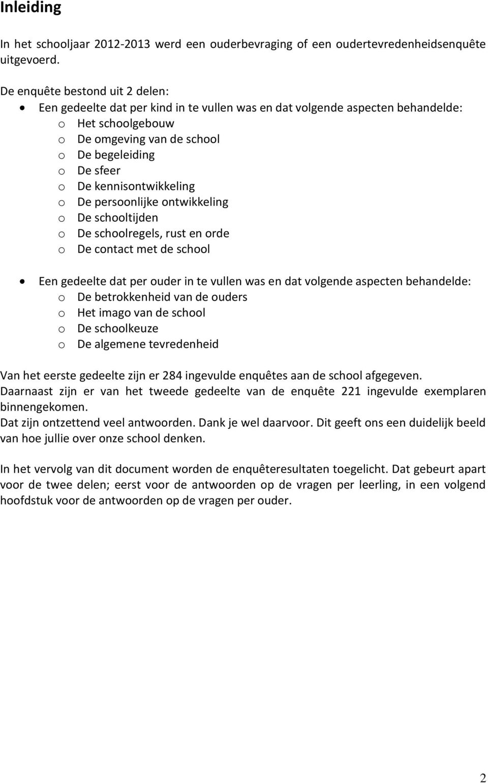 kennisontwikkeling o De persoonlijke ontwikkeling o De schooltijden o De schoolregels, rust en orde o De contact met de school Een gedeelte dat per ouder in te vullen was en dat volgende aspecten