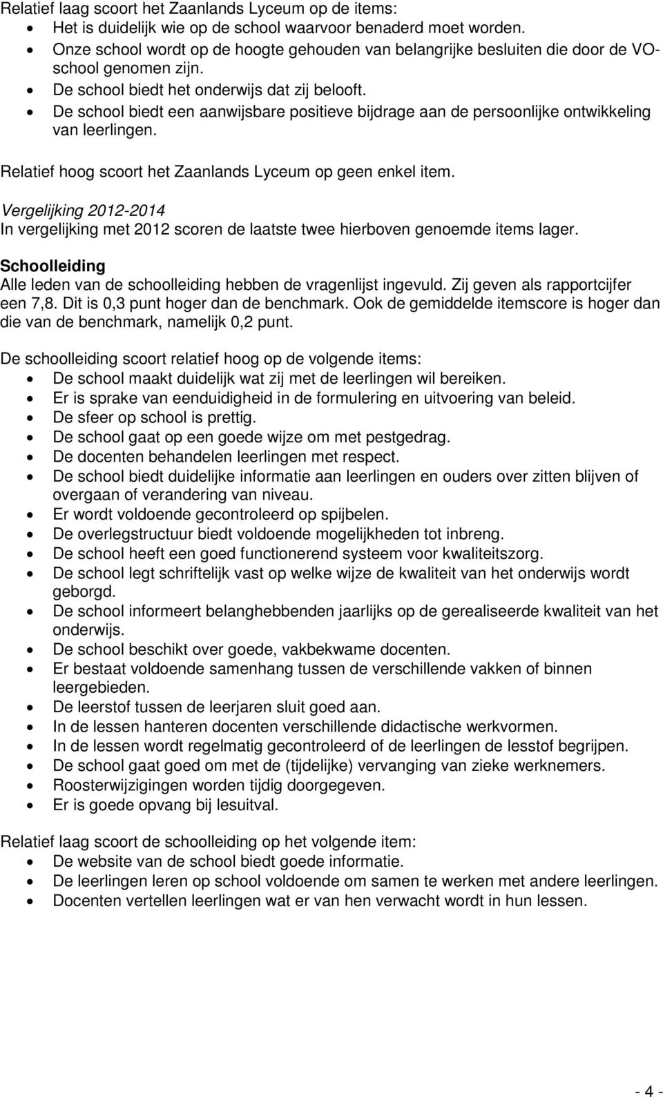 De school biedt een aanwijsbare positieve bijdrage aan de persoonlijke ontwikkeling van leerlingen. Relatief hoog scoort het Zaanlands Lyceum op geen enkel item.