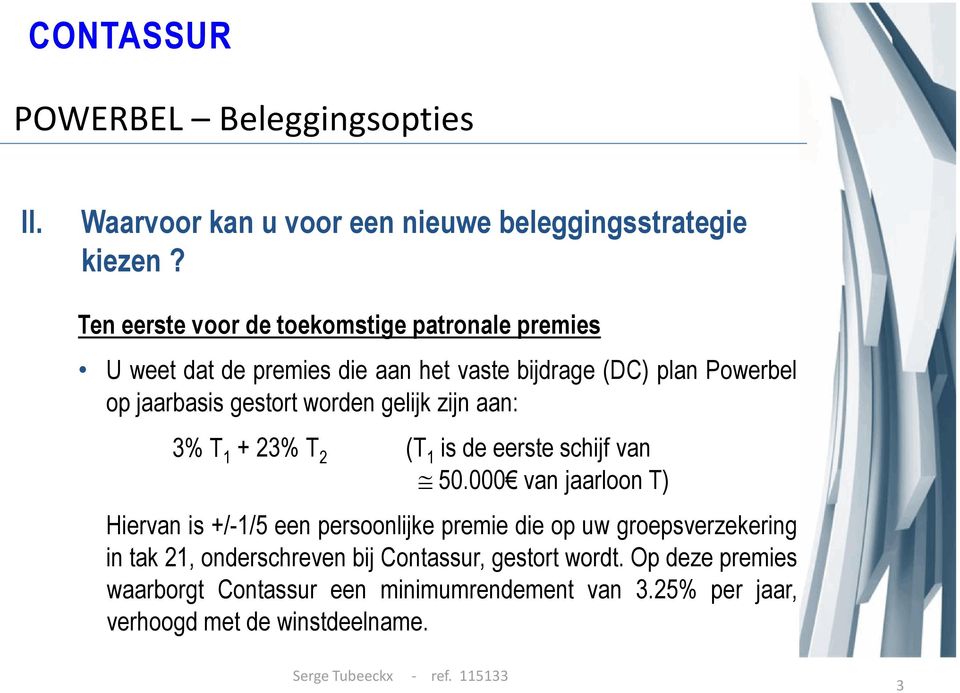 gestort worden gelijk zijn aan: 3% T 1 + 23% T 2 (T 1 is de eerste schijf van 50.