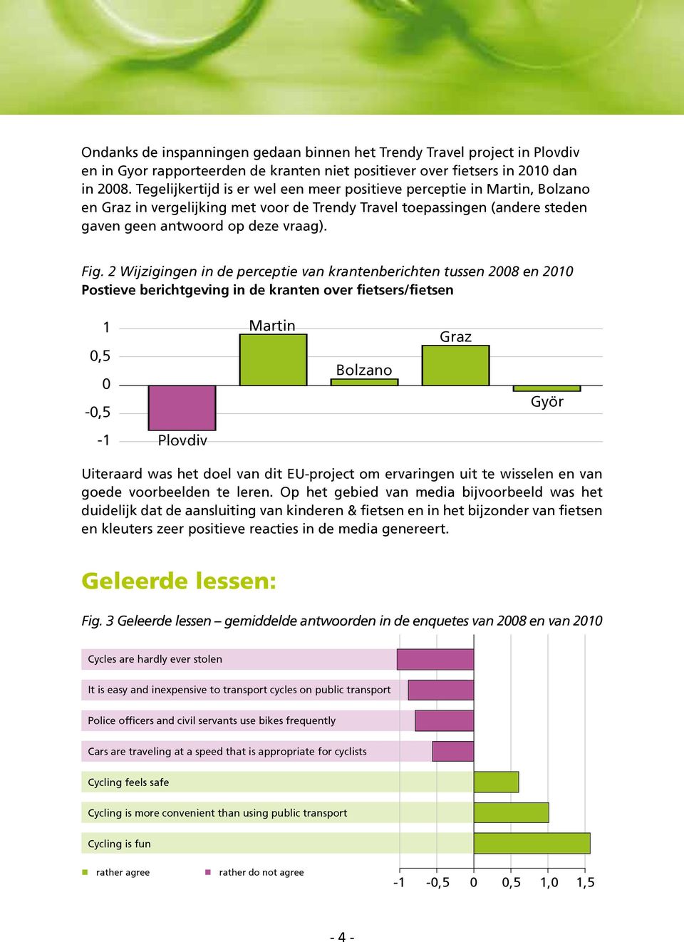 2 Wijzigingen in de perceptie van krantenberichten tussen 2008 en 2010 Postieve berichtgeving in de kranten over fietsers/fietsen 1 0,5 0-0,5 Martin Bolzano Graz Györ -1 Plovdiv Uiteraard was het