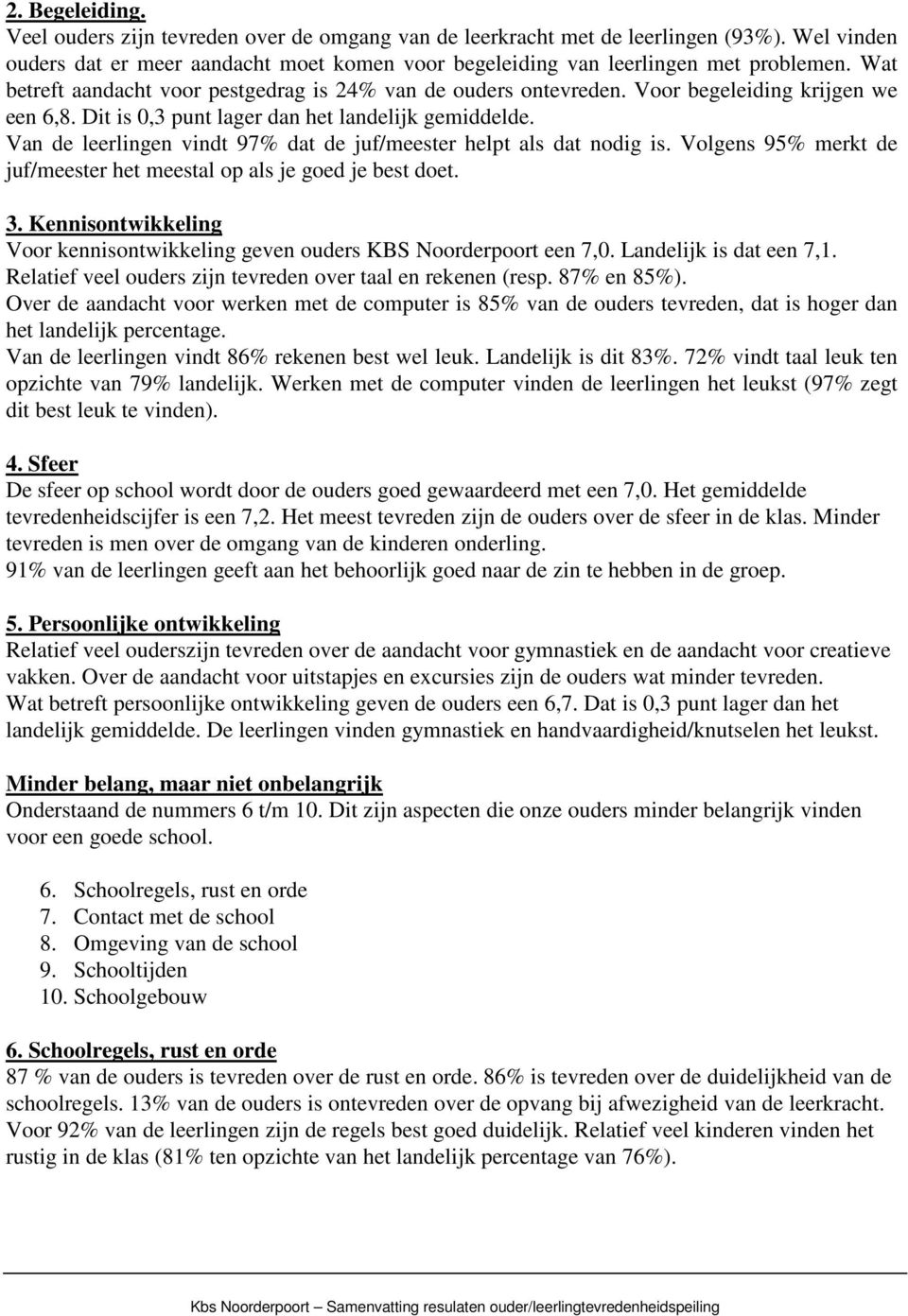 Van de leerlingen vindt 97% dat de juf/meester helpt als dat nodig is. Volgens 95% merkt de juf/meester het meestal op als je goed je best doet. 3.