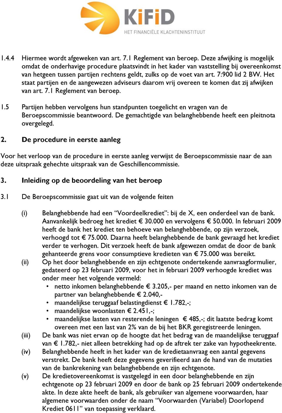 7:900 lid 2 BW. Het staat partijen en de aangewezen adviseurs daarom vrij overeen te komen dat zij afwijken van art. 7.1 Reglement van beroep. 1.