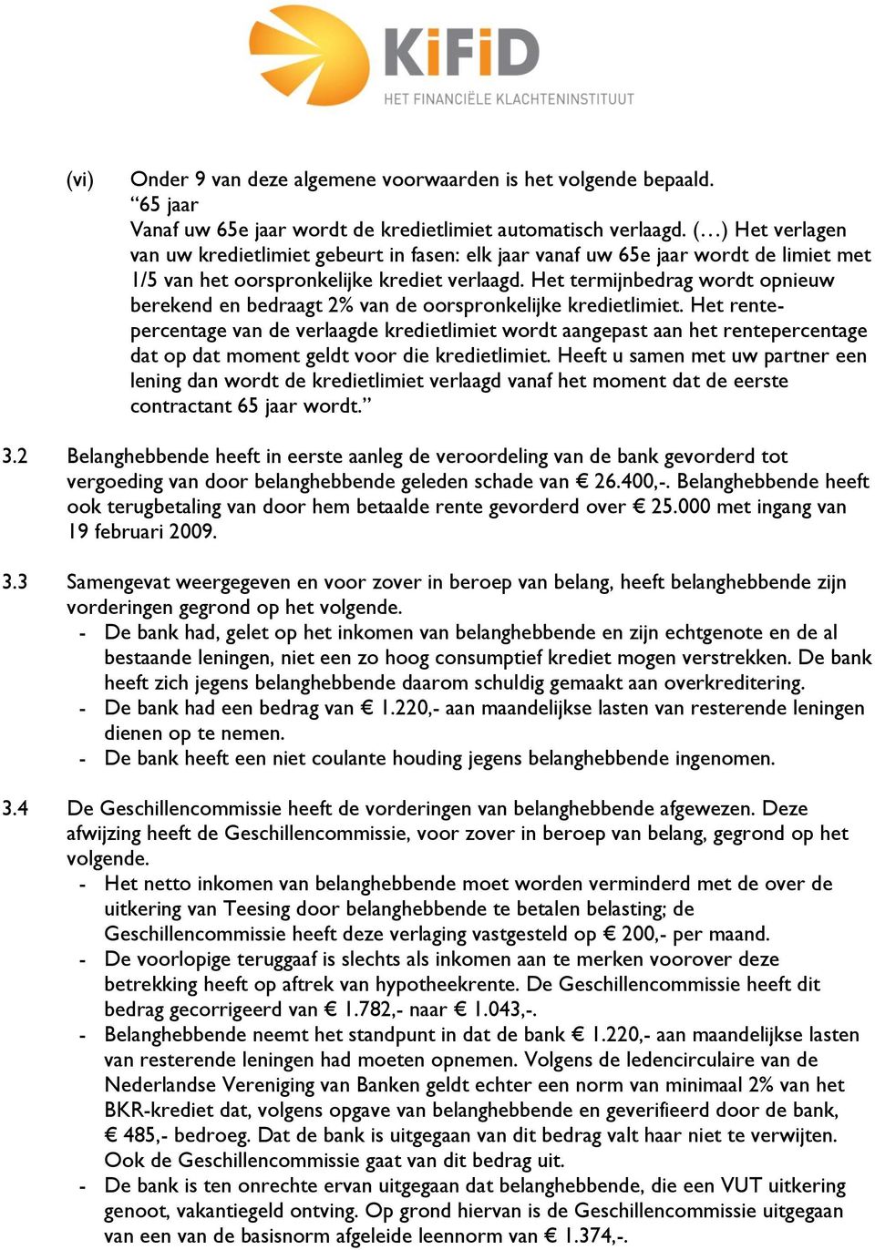 Het termijnbedrag wordt opnieuw berekend en bedraagt 2% van de oorspronkelijke kredietlimiet.