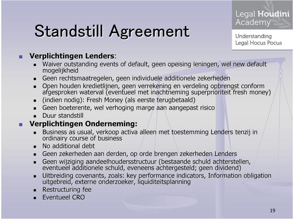 eerste terugbetaald) Geen boeterente, wel verhoging marge aan aangepast risico Duur standstill Verplichtingen Onderneming: Business as usual,, verkoop activa alleen met toestemming Lenders tenzij in