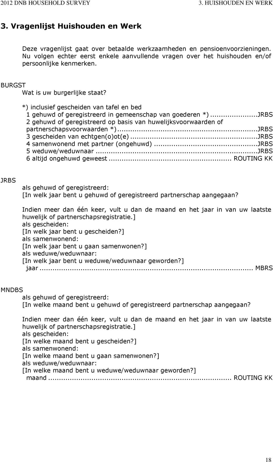 *) inclusief gescheiden van tafel en bed 1 gehuwd of geregistreerd in gemeenschap van goederen *)...JRBS 2 gehuwd of geregistreerd op basis van huwelijksvoorwaarden of partnerschapsvoorwaarden *).