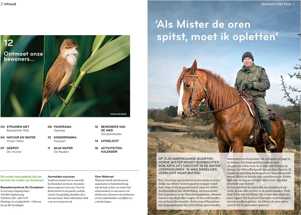 12 bewoners van de AWD Voorjaarsbodes 14 uitgelicht 07 gespot De struiner 11 mijn water De Keuken 16 Activiteitenkalender Dit unieke natuurgebied ligt aan de kust, ten zuiden van Zandvoort