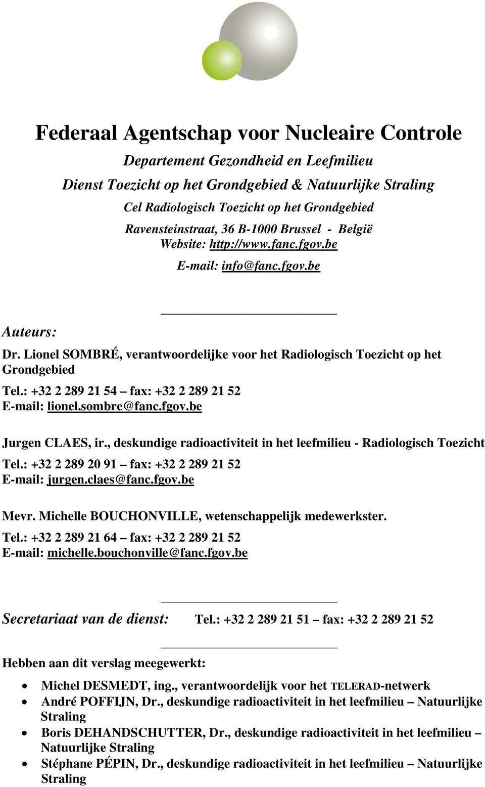 Lionel SOMBRÉ, verantwoordelijke voor het Radiologisch Toezicht op het Grondgebied Tel.: +32 2 289 21 54 fax: +32 2 289 21 52 E-mail: lionel.sombre@fanc.fgov.be Jurgen CLAES, ir.