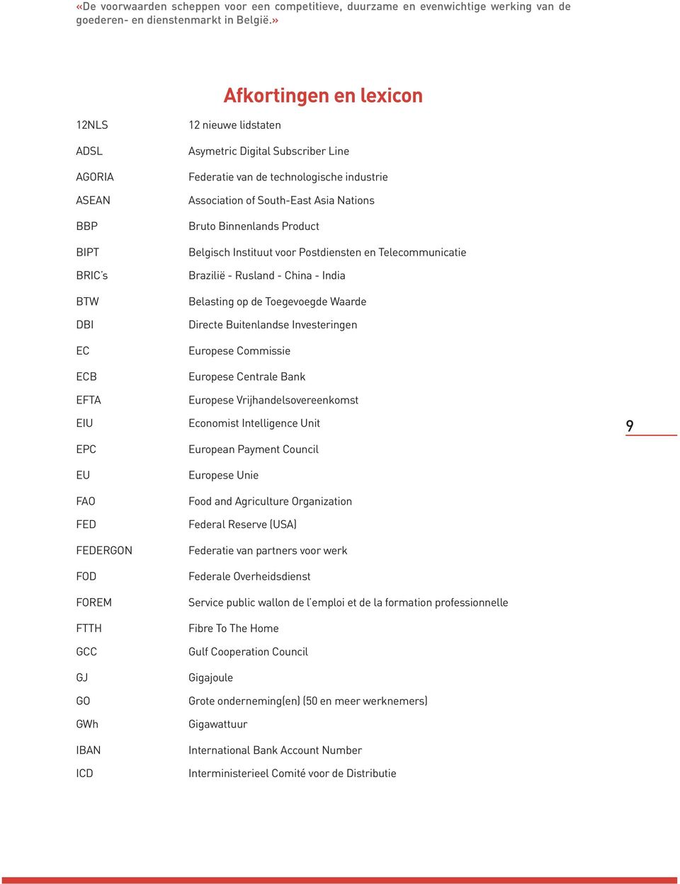 Line Federatie van de technologische industrie Association of South-East Asia Nations Bruto Binnenlands Product Belgisch Instituut voor Postdiensten en Telecommunicatie Brazilië - Rusland - China -
