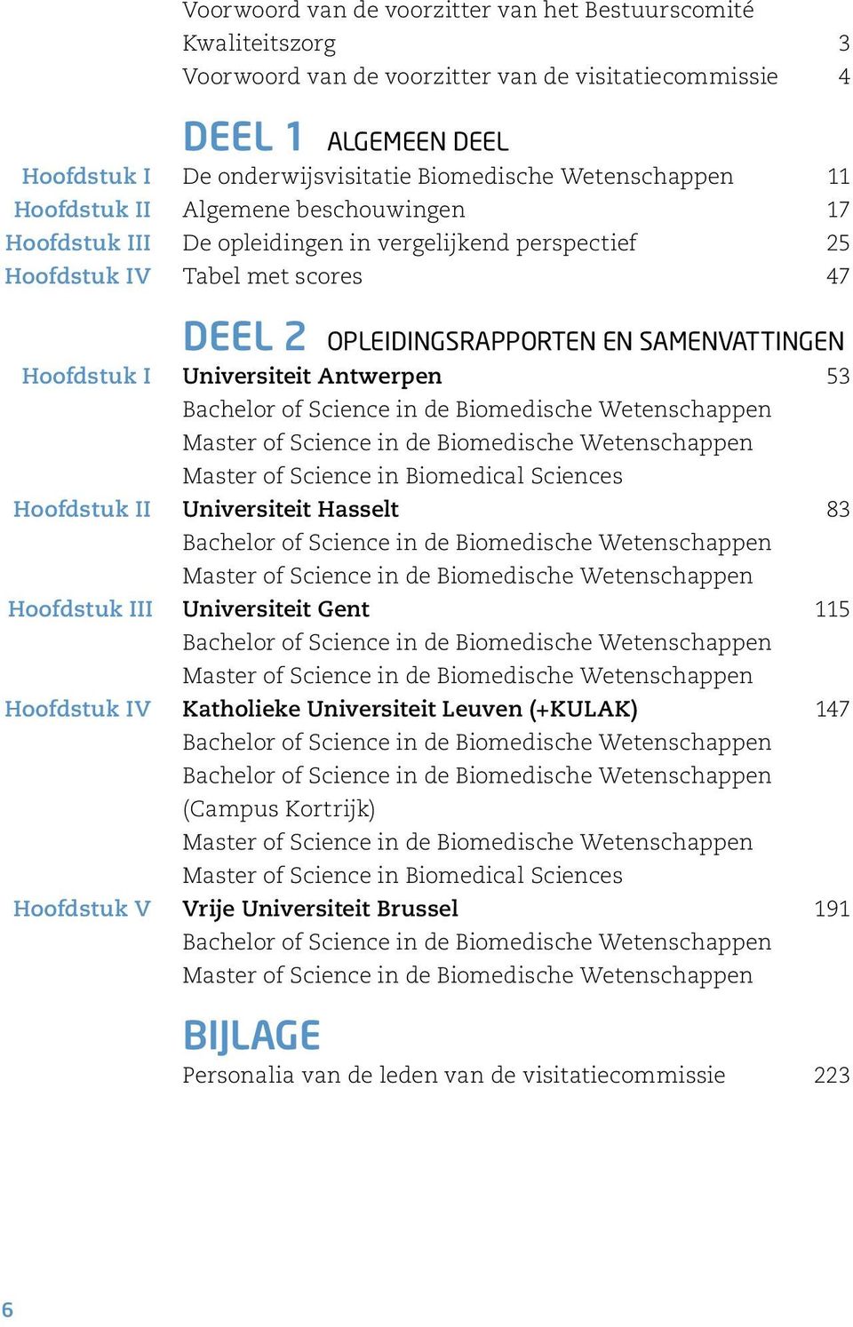 Hoofdstuk I Universiteit Antwerpen 53 Bachelor of Science in de Biomedische Wetenschappen Master of Science in de Biomedische Wetenschappen Master of Science in Biomedical Sciences Hoofdstuk II