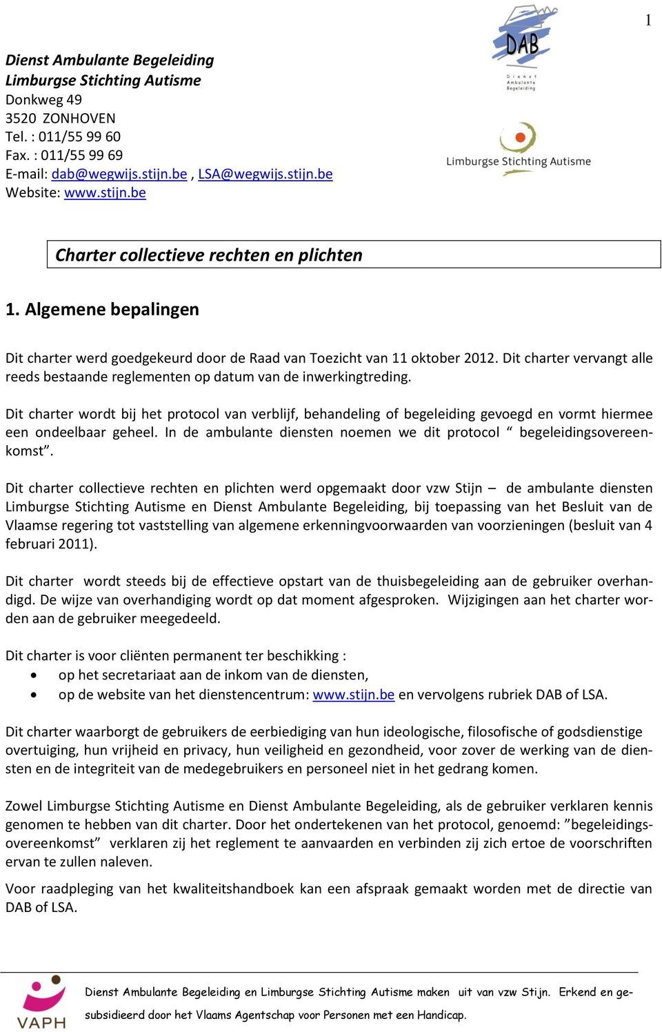 Dit charter wordt bij het protocol van verblijf, behandeling of begeleiding gevoegd en vormt hiermee een ondeelbaar geheel. In de ambulante diensten noemen we dit protocol begeleidingsovereenkomst.