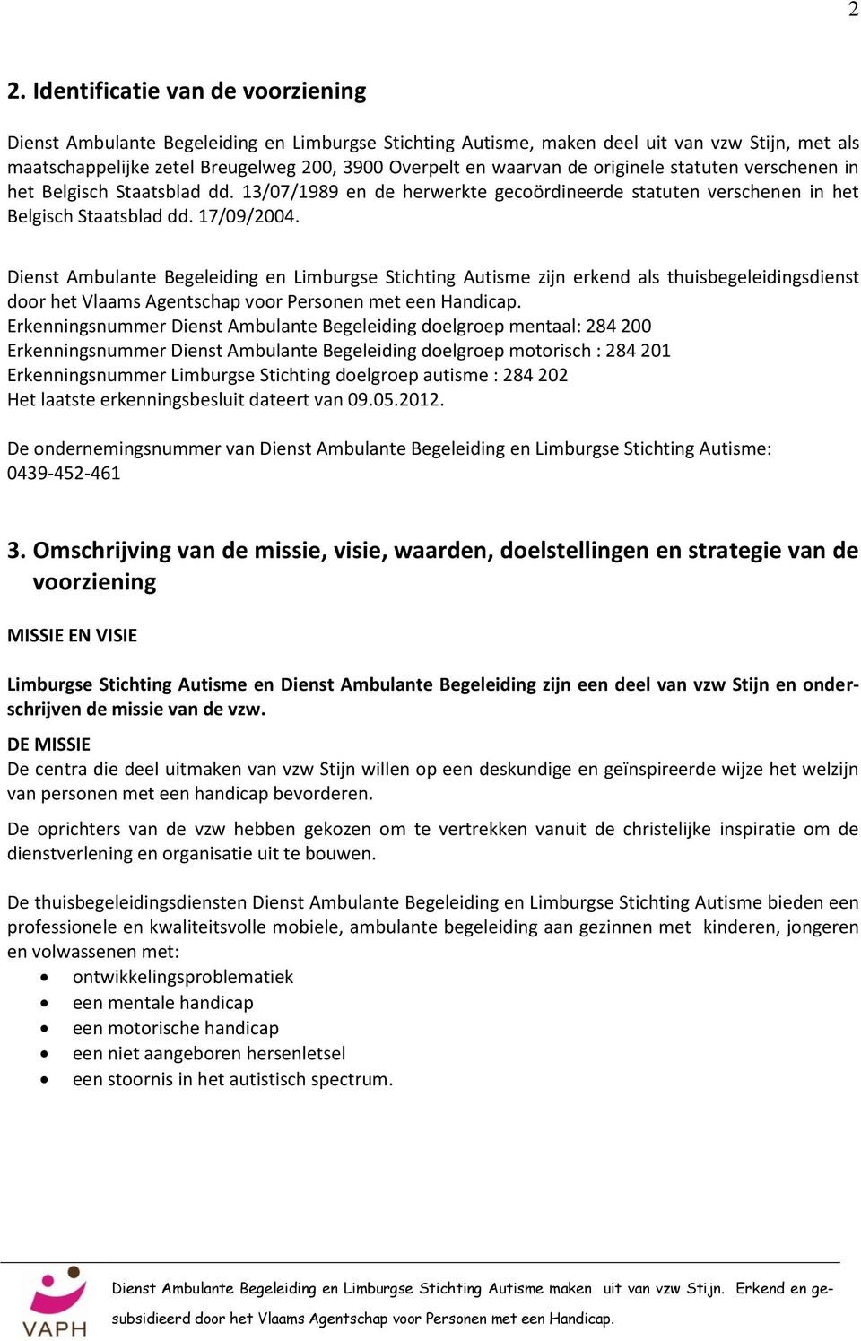 Dienst Ambulante Begeleiding en Limburgse Stichting Autisme zijn erkend als thuisbegeleidingsdienst Erkenningsnummer Dienst Ambulante Begeleiding doelgroep mentaal: 284 200 Erkenningsnummer Dienst