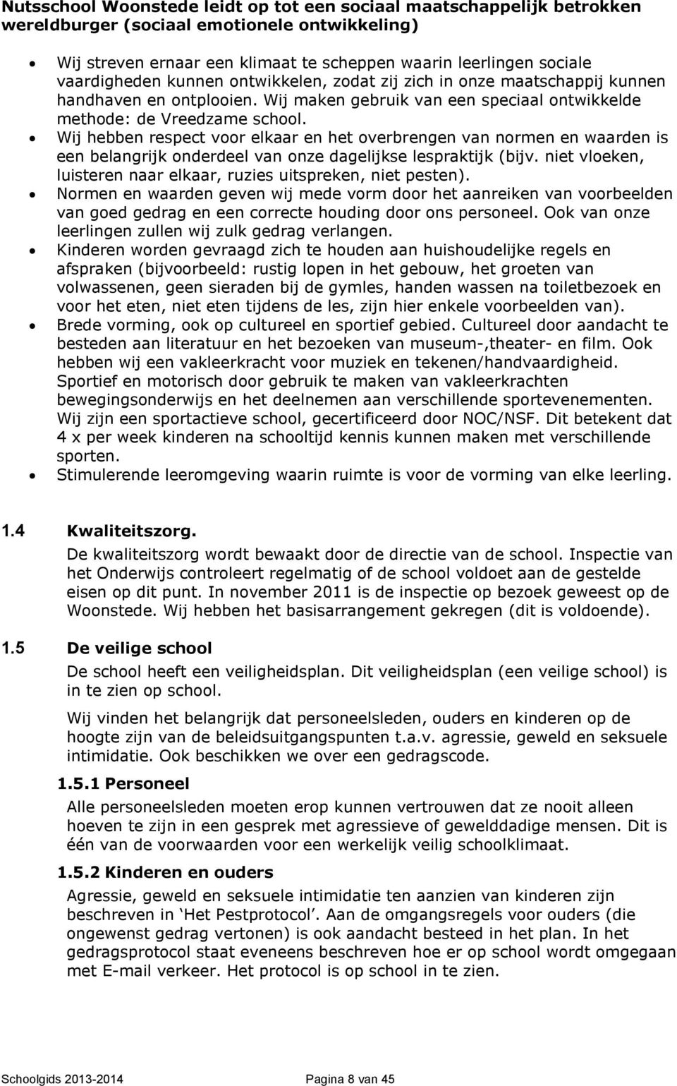 Wij hebben respect voor elkaar en het overbrengen van normen en waarden is een belangrijk onderdeel van onze dagelijkse lespraktijk (bijv.