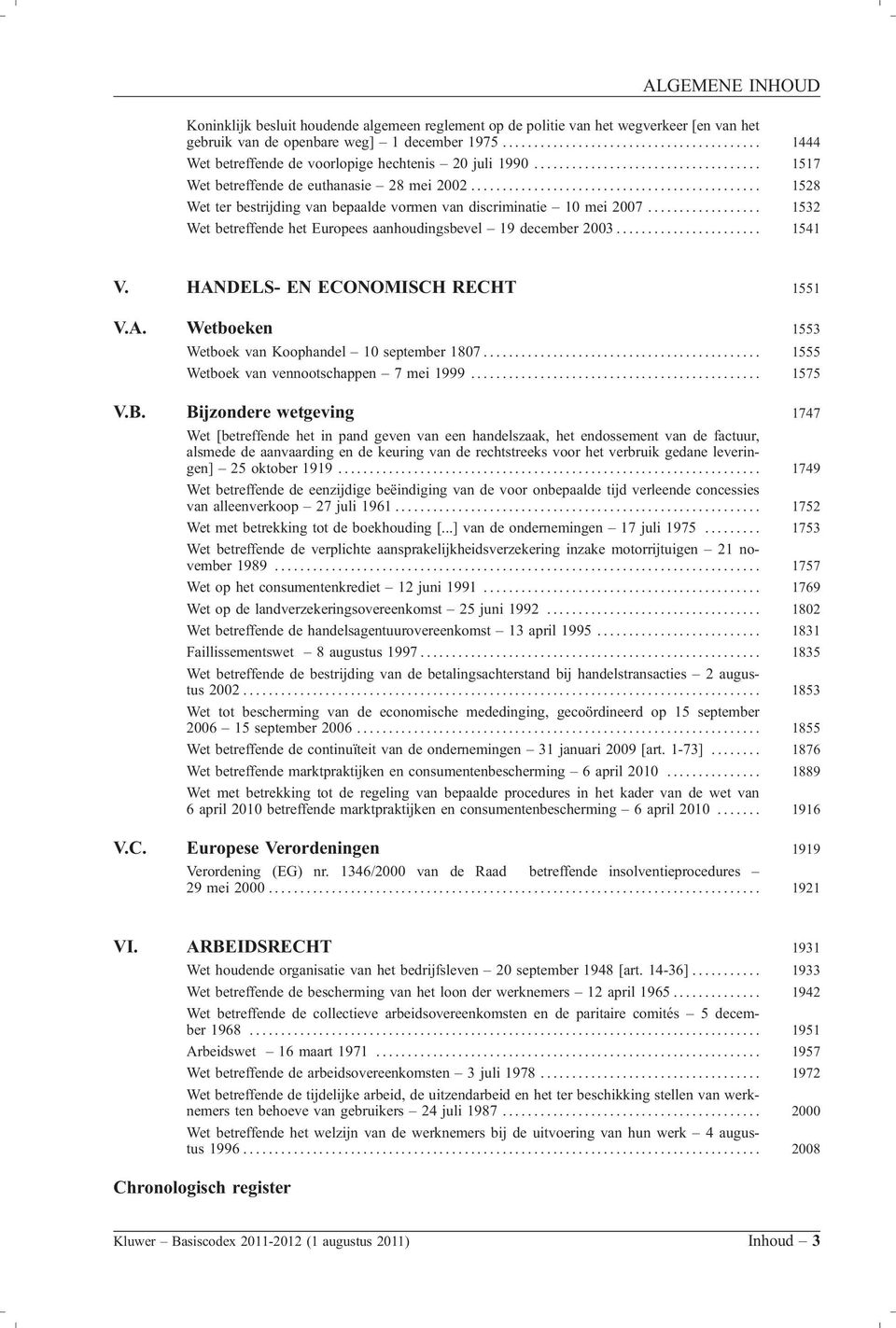 ............................................. 1528 Wet ter bestrijding van bepaalde vormen van discriminatie 10 mei 2007.................. 1532 Wet betreffende het Europees aanhoudingsbevel 19 december 2003.