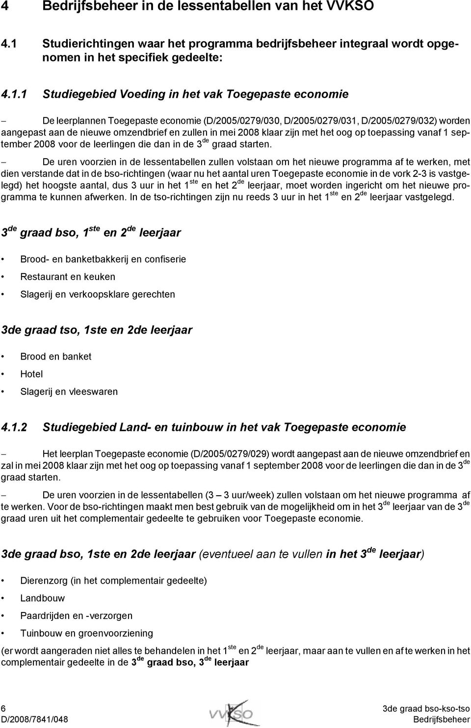 1 Studiegebied Voeding in het vak Toegepaste economie De leerplannen Toegepaste economie (D/2005/0279/030, D/2005/0279/031, D/2005/0279/032) worden aangepast aan de nieuwe omzendbrief en zullen in