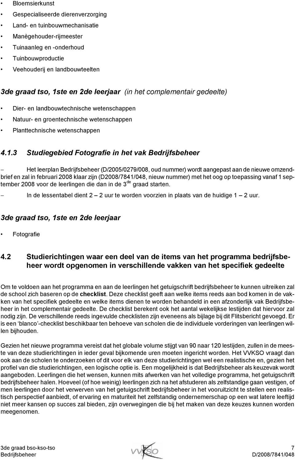 3 Studiegebied Fotografie in het vak Het leerplan (D/2005/0279/008, oud nummer) wordt aangepast aan de nieuwe omzendbrief en zal in februari 2008 klaar zijn (D2008/7841/048, nieuw nummer) met het oog