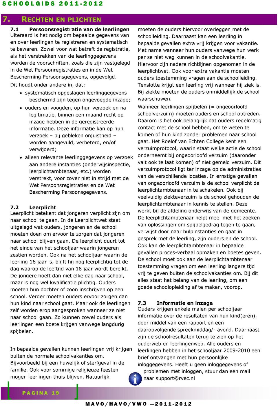 Zowel voor wat betreft de registratie, als het verstrekken van de leerlinggegevens worden de voorschriften, zoals die zijn vastgelegd in de Wet Persoonregistraties en in de Wet Bescherming