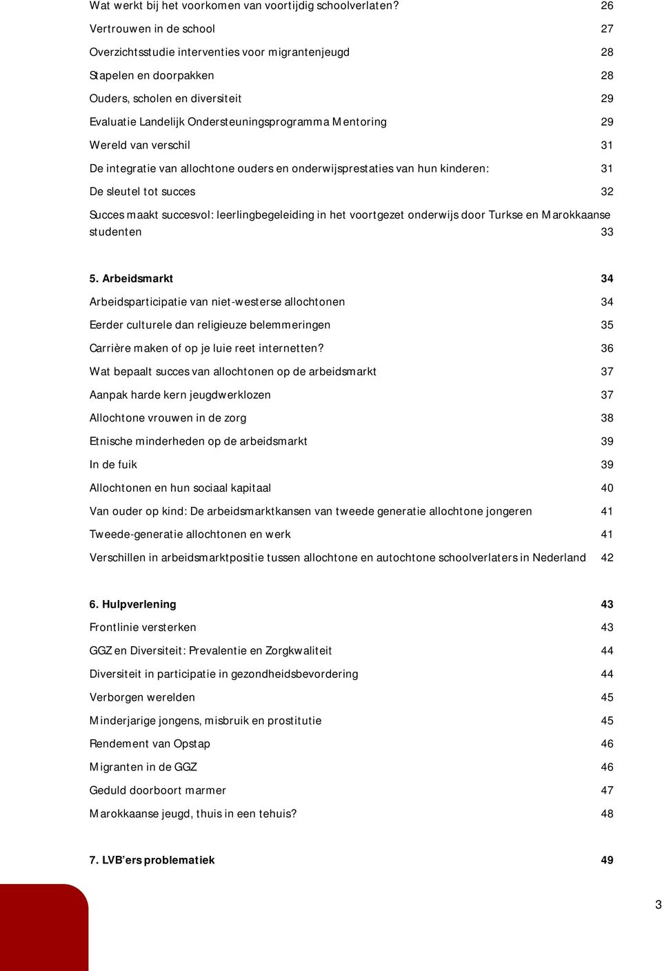 Wereld van verschil 31 De integratie van allochtone ouders en onderwijsprestaties van hun kinderen: 31 De sleutel tot succes 32 Succes maakt succesvol: leerlingbegeleiding in het voortgezet onderwijs