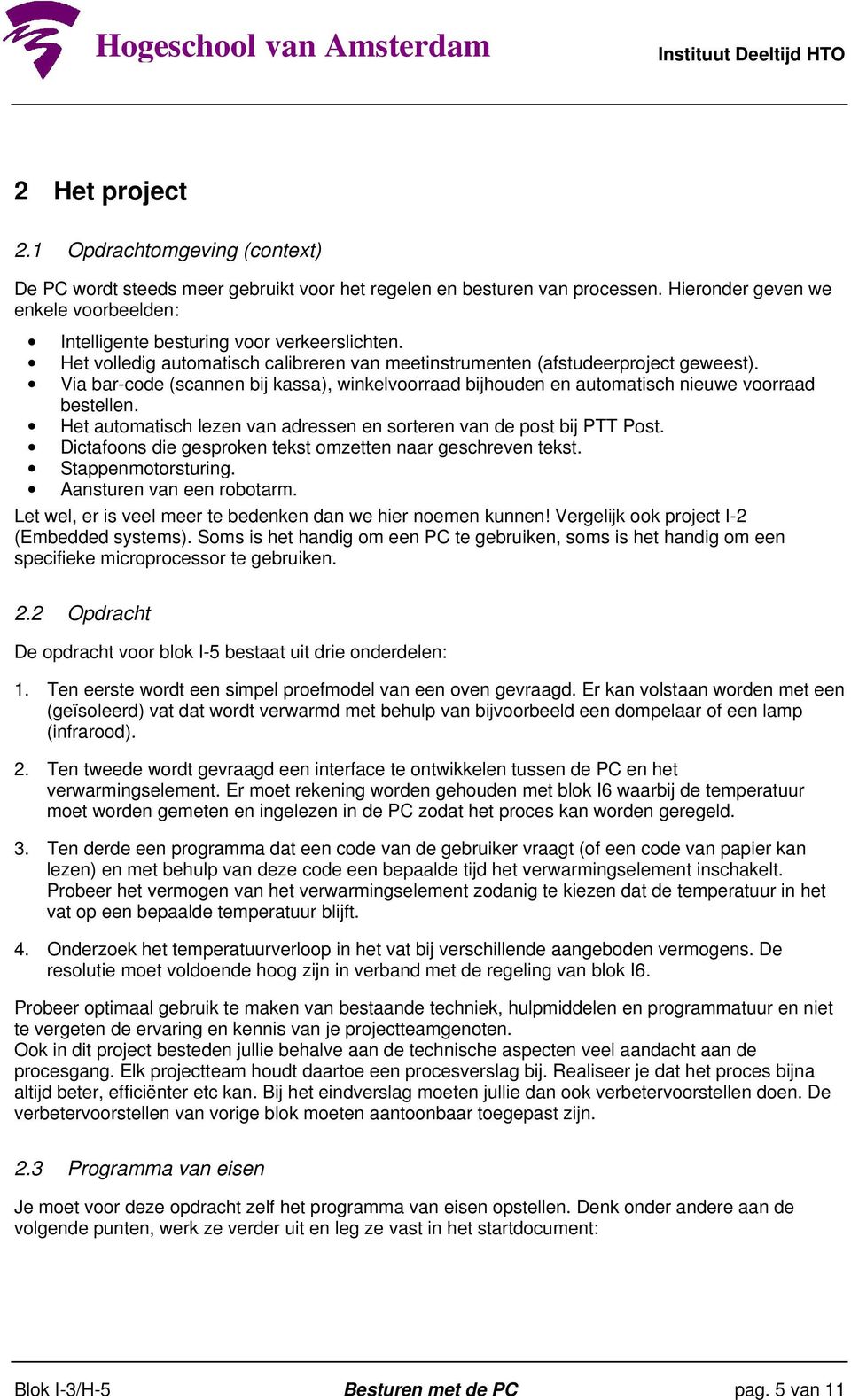 Via bar-code (scannen bij kassa), winkelvoorraad bijhouden en automatisch nieuwe voorraad bestellen. Het automatisch lezen van adressen en sorteren van de post bij PTT Post.